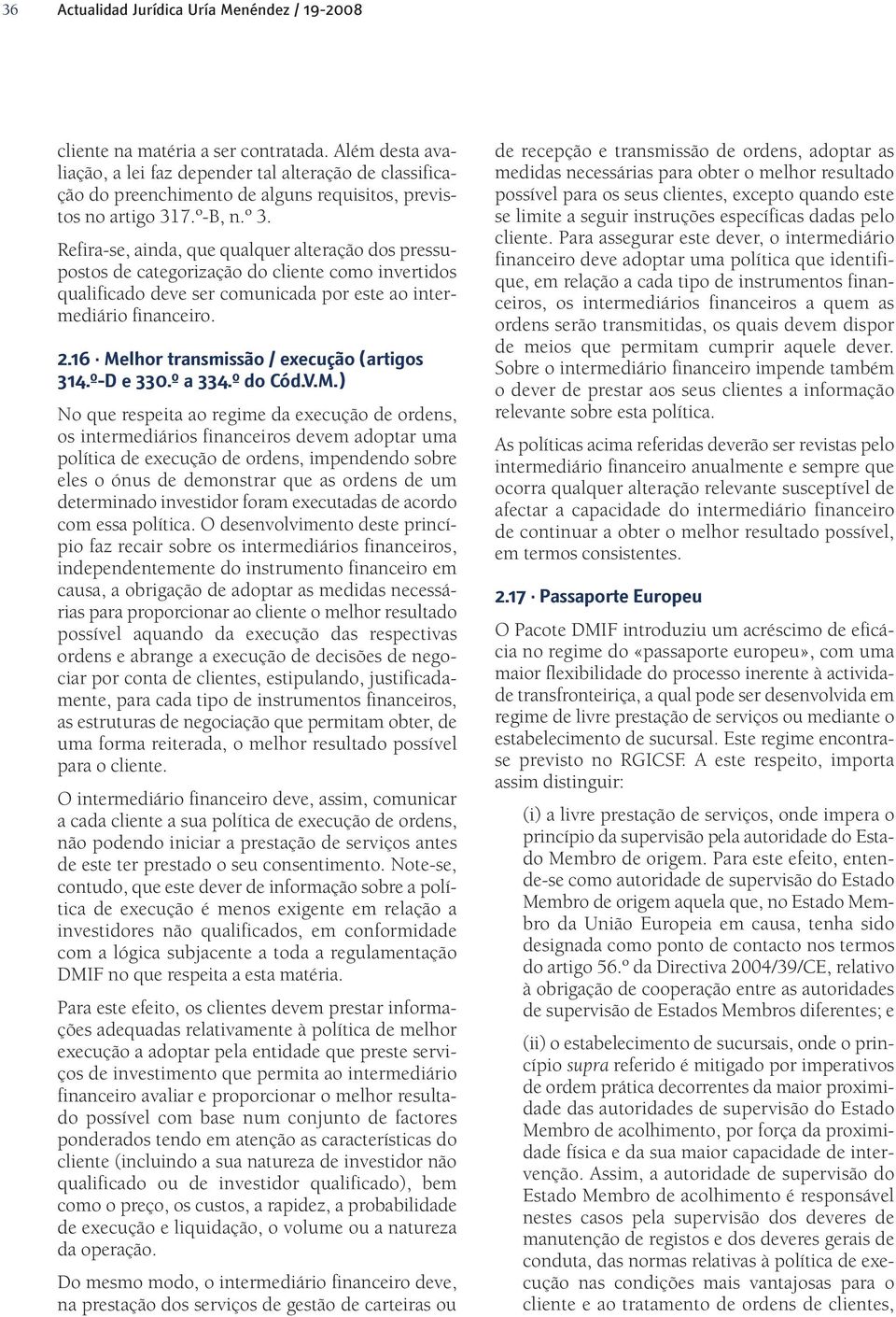 Refira-se, ainda, que qualquer alteração dos pressupostos de categorização do cliente como invertidos qualificado deve ser comunicada por este ao intermediário financeiro. 2.