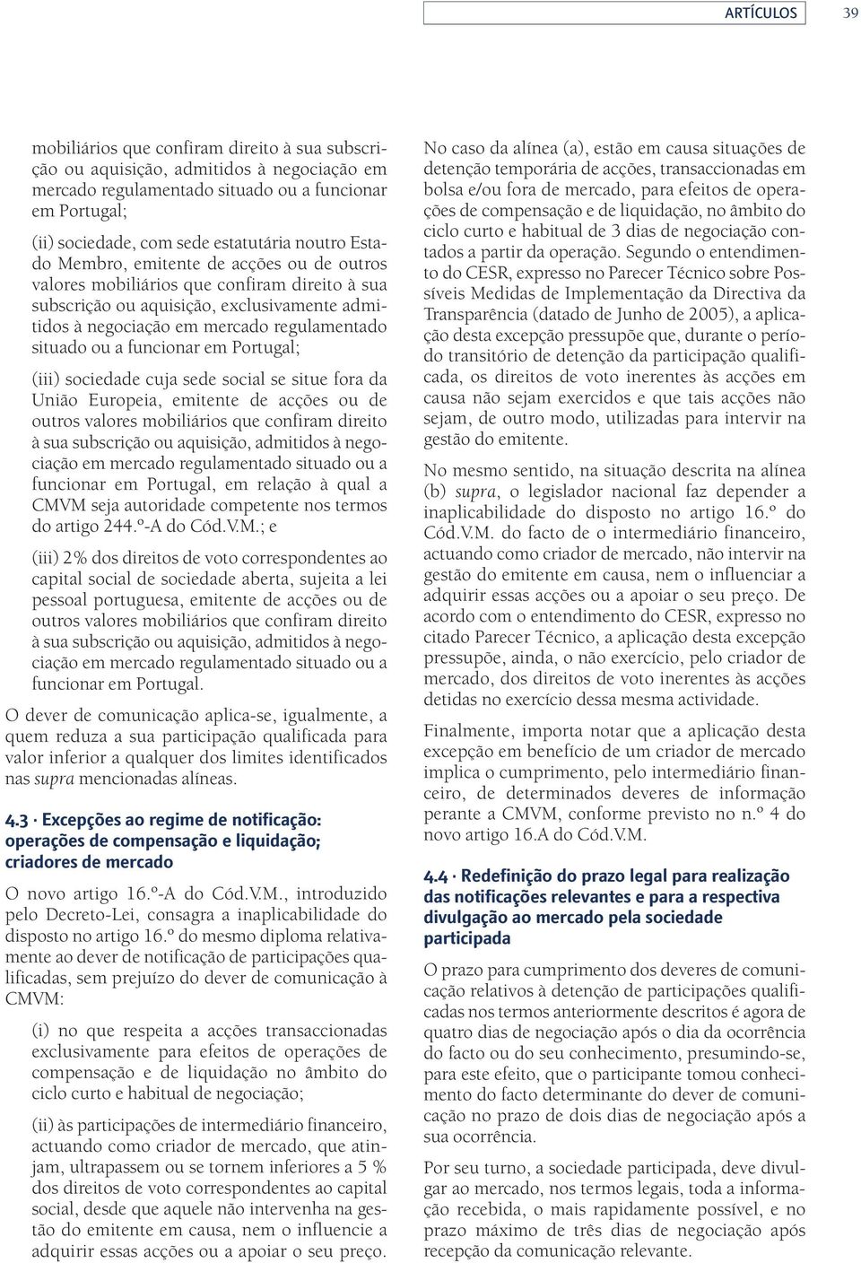 a funcionar em Portugal; (iii) sociedade cuja sede social se situe fora da União Europeia, emitente de acções ou de outros valores mobiliários que confiram direito à sua subscrição ou aquisição,