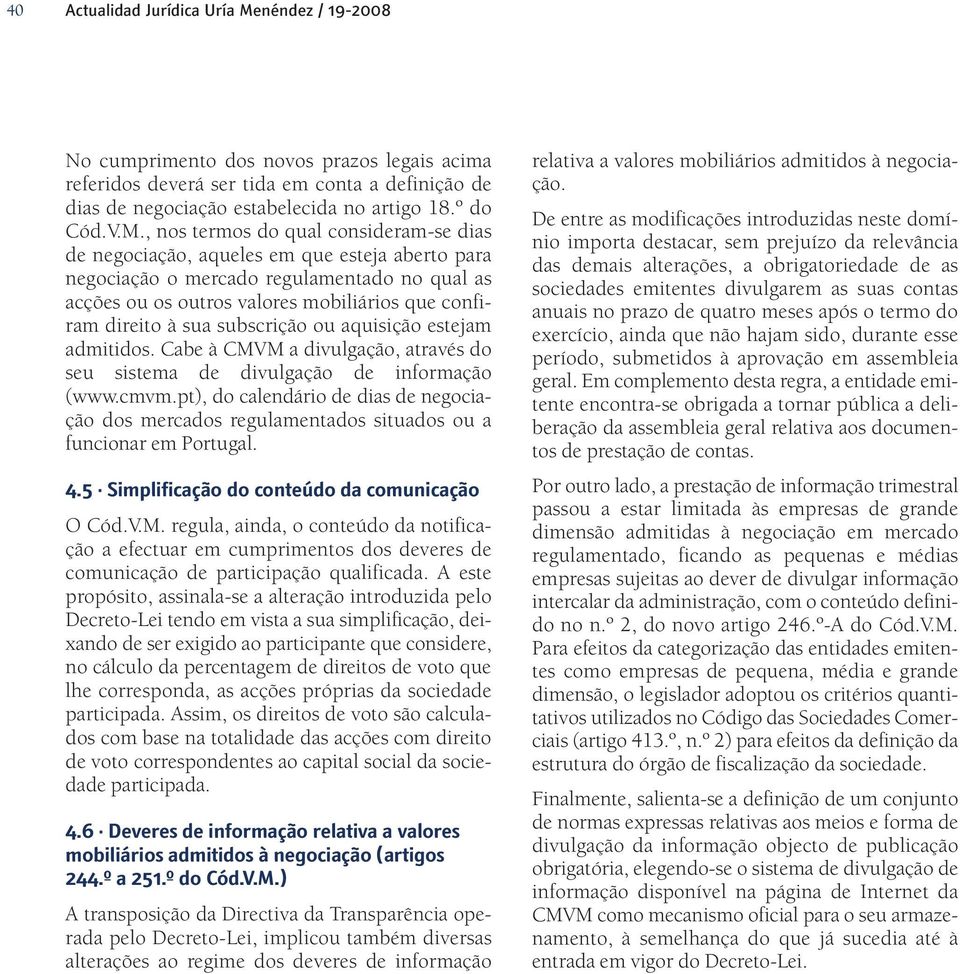 , nos termos do qual consideram-se dias de negociação, aqueles em que esteja aberto para negociação o mercado regulamentado no qual as acções ou os outros valores mobiliários que confiram direito à