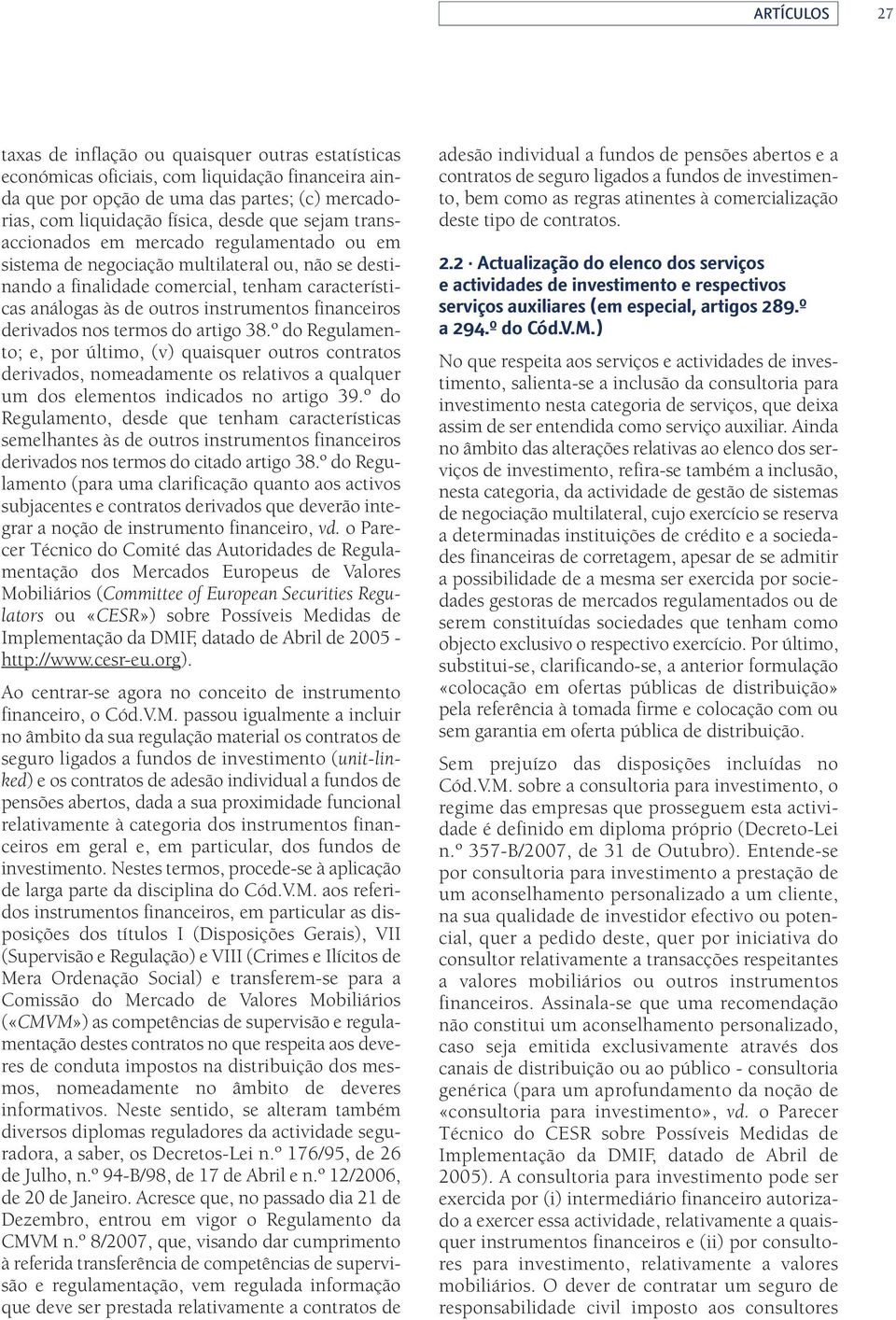 financeiros derivados nos termos do artigo 38.º do Regulamento; e, por último, (v) quaisquer outros contratos derivados, nomeadamente os relativos a qualquer um dos elementos indicados no artigo 39.