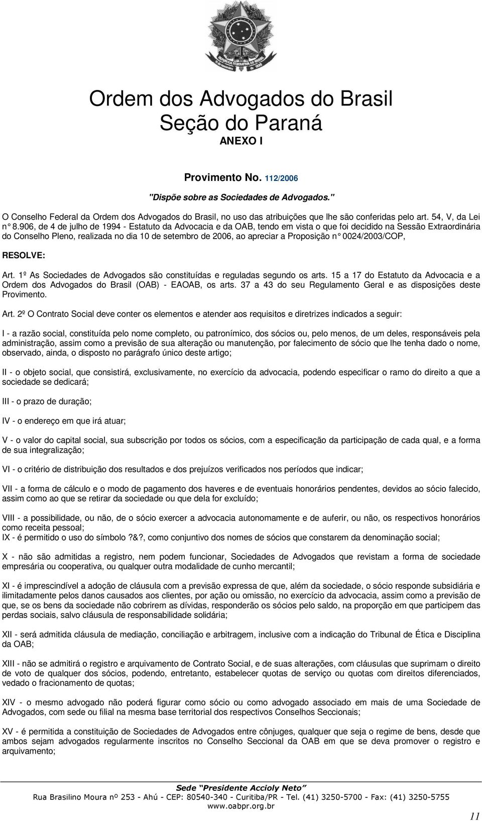 906, de 4 de julho de 1994 - Estatuto da Advocacia e da OAB, tendo em vista o que foi decidido na Sessão Extraordinária do Conselho Pleno, realizada no dia 10 de setembro de 2006, ao apreciar a