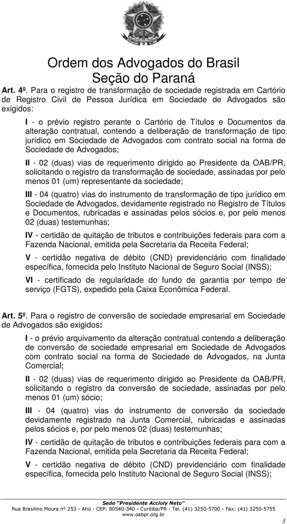 Documentos da alteração contratual, contendo a deliberação de transformação de tipo jurídico em Sociedade de Advogados com contrato social na forma de Sociedade de Advogados; I solicitando o registro