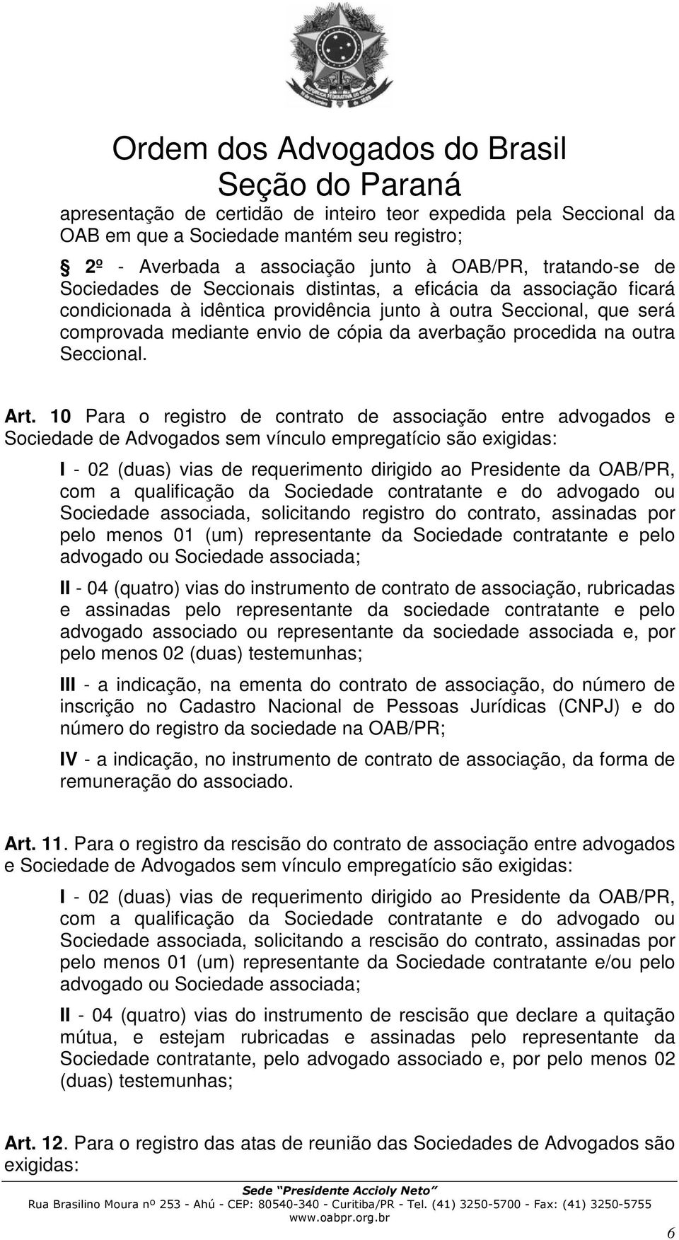 10 Para o registro de contrato de associação entre advogados e Sociedade de Advogados sem vínculo empregatício são exigidas: com a qualificação da Sociedade contratante e do advogado ou Sociedade