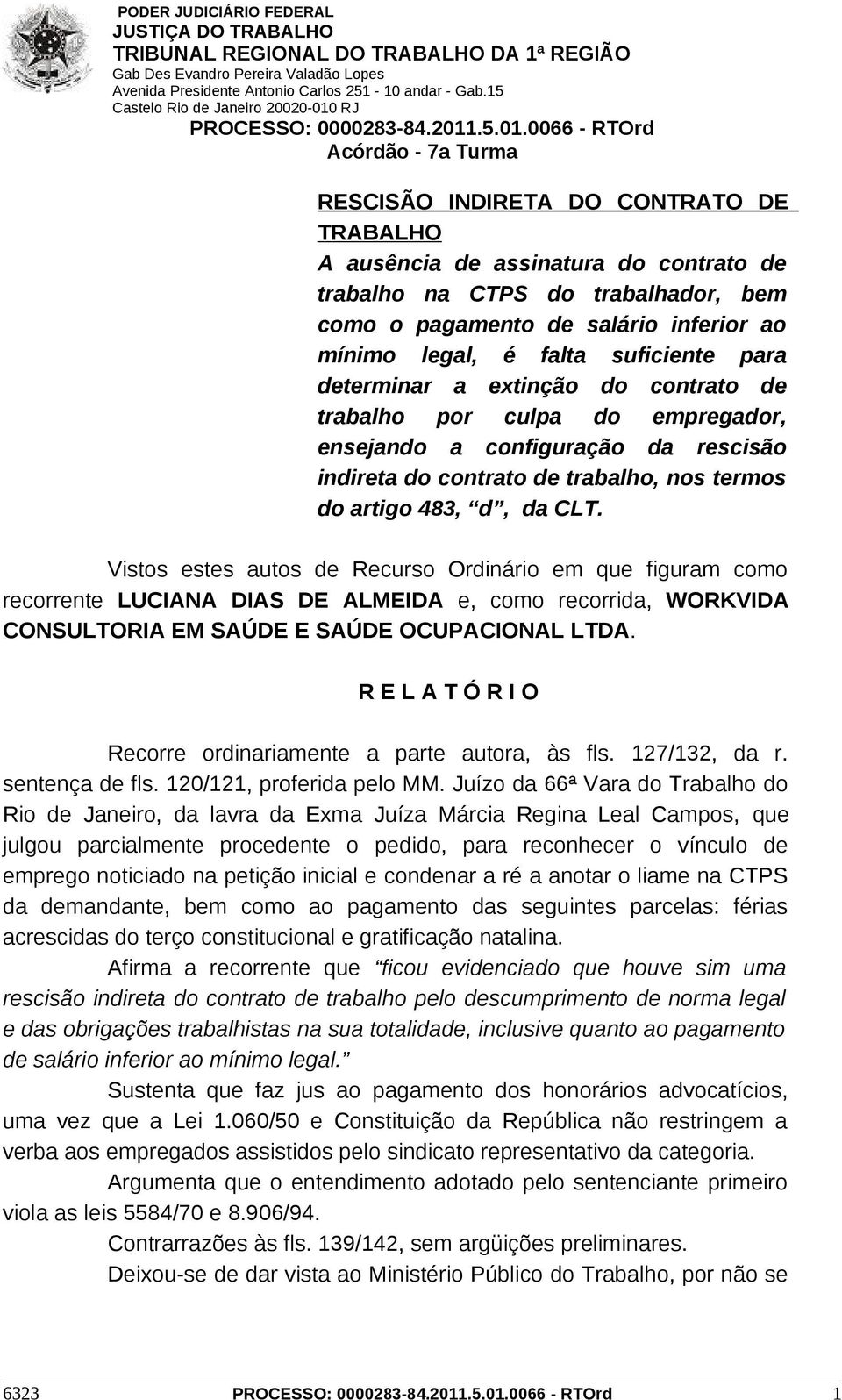 Vistos estes autos de Recurso Ordinário em que figuram como recorrente LUCIANA DIAS DE ALMEIDA e, como recorrida, WORKVIDA CONSULTORIA EM SAÚDE E SAÚDE OCUPACIONAL LTDA.