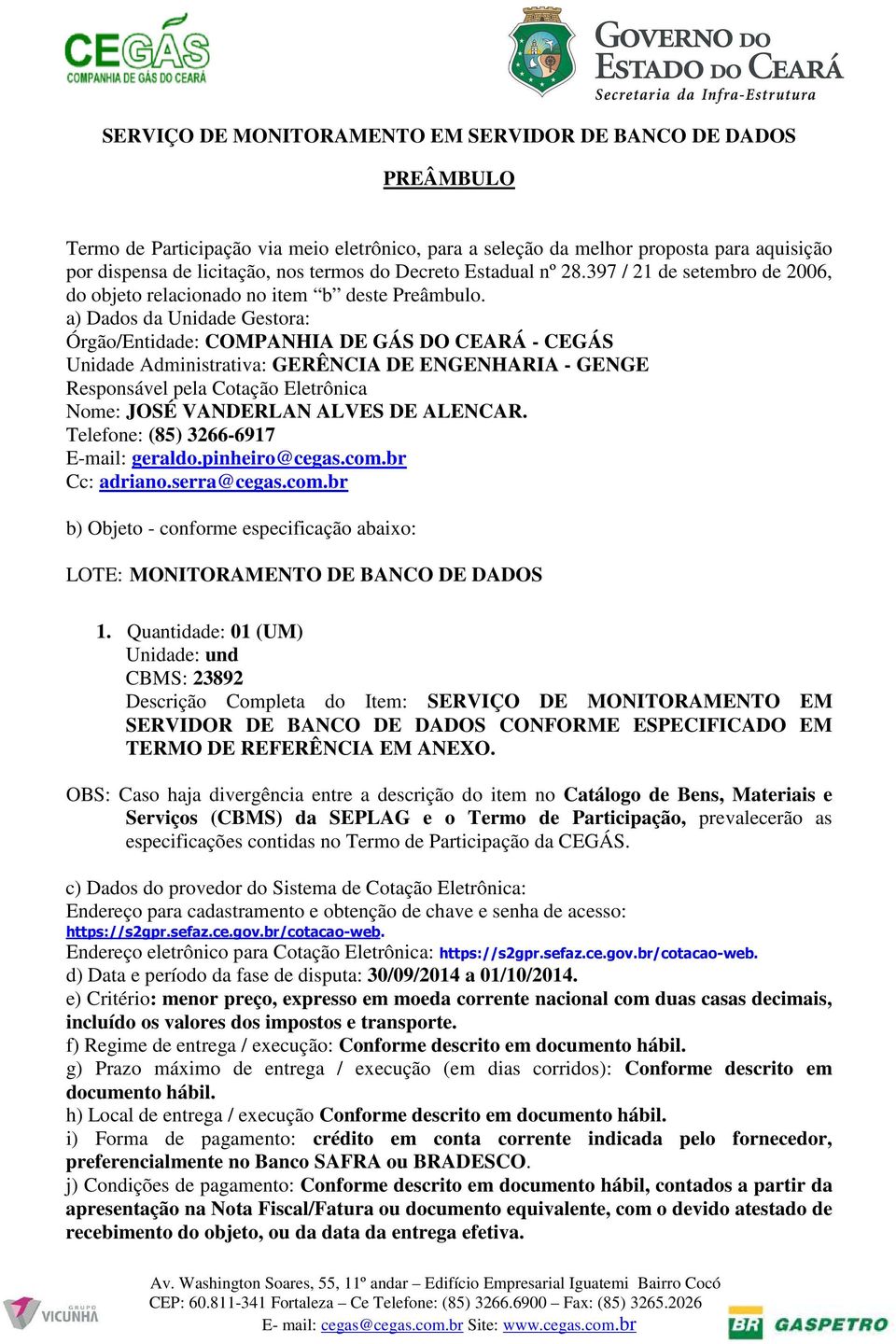 a) Dados da Unidade Gestora: Órgão/Entidade: COMPANHIA DE GÁS DO CEARÁ - CEGÁS Unidade Administrativa: GERÊNCIA DE ENGENHARIA - GENGE Responsável pela Cotação Eletrônica Nome: JOSÉ VANDERLAN ALVES DE