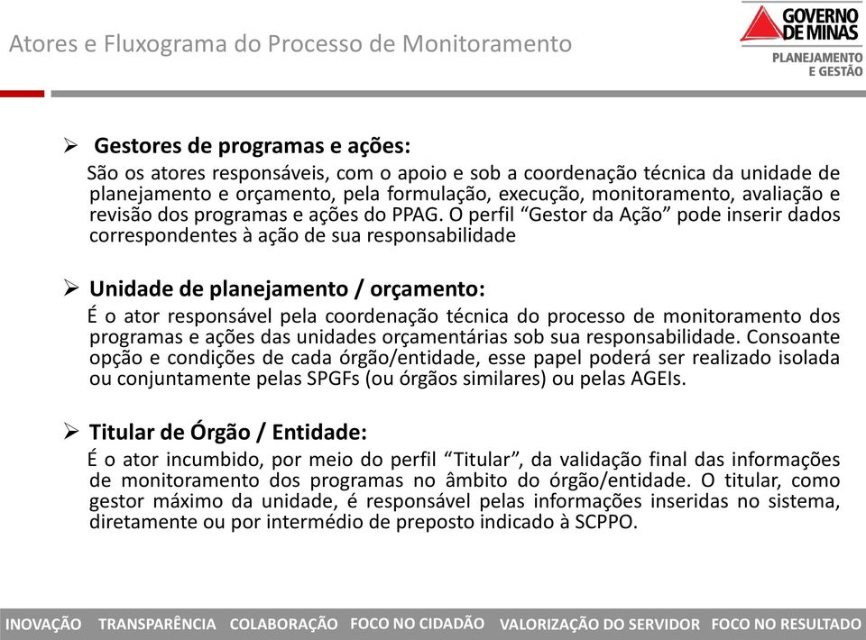 O perfil Gestor da Ação pode inserir dados correspondentes à ação de sua responsabilidade Unidade de planejamento / orçamento: É o ator responsável pela coordenação técnica do processo de