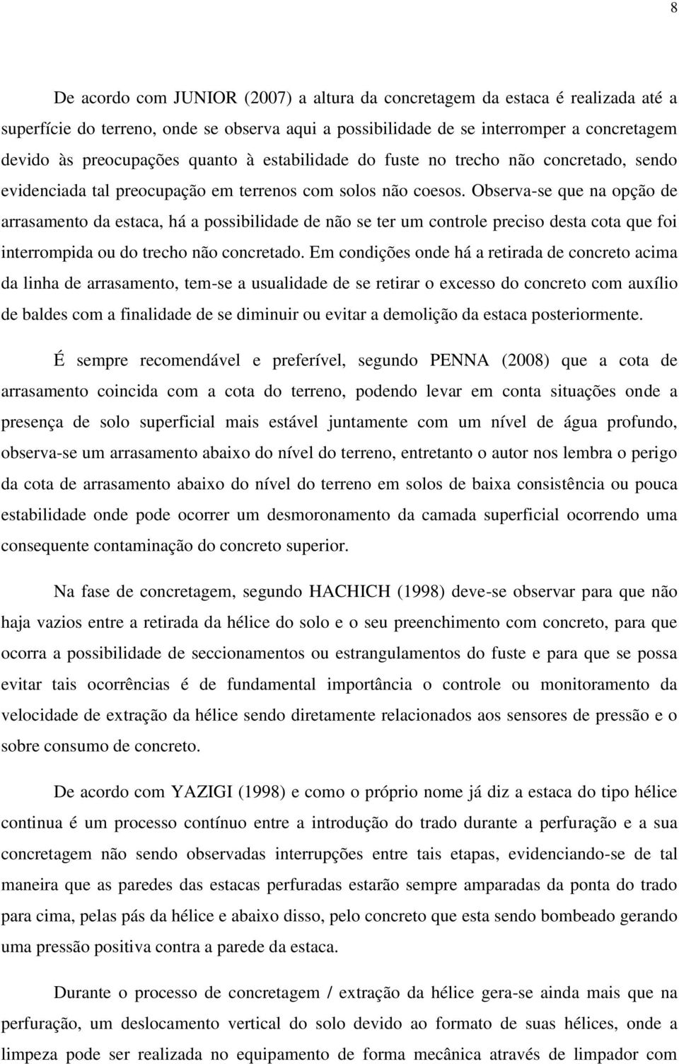 Observa-se que na opção de arrasamento da estaca, há a possibilidade de não se ter um controle preciso desta cota que foi interrompida ou do trecho não concretado.