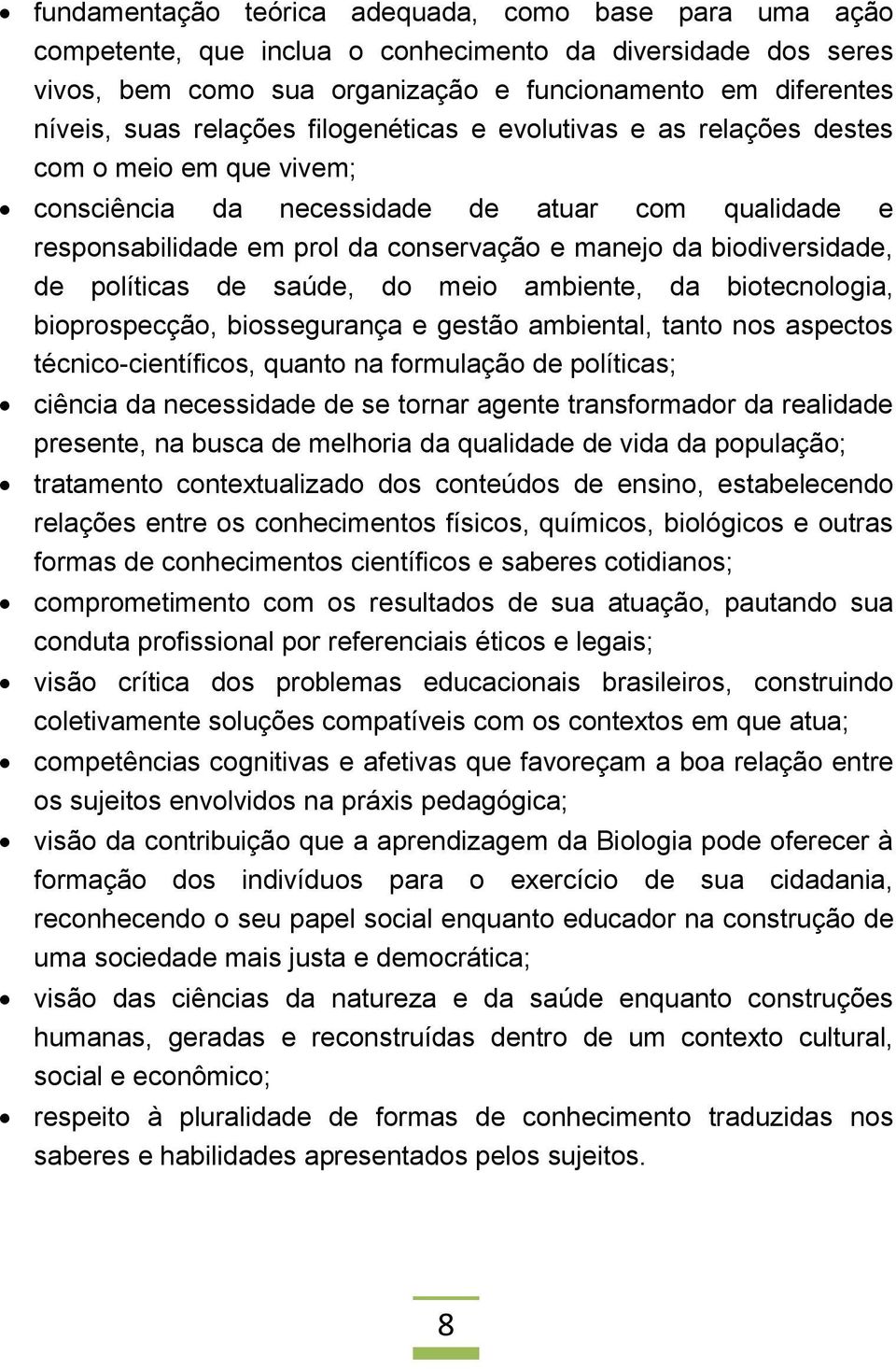 biodiversidade, de políticas de saúde, do meio ambiente, da biotecnologia, bioprospecção, biossegurança e gestão ambiental, tanto nos aspectos técnico-científicos, quanto na formulação de políticas;