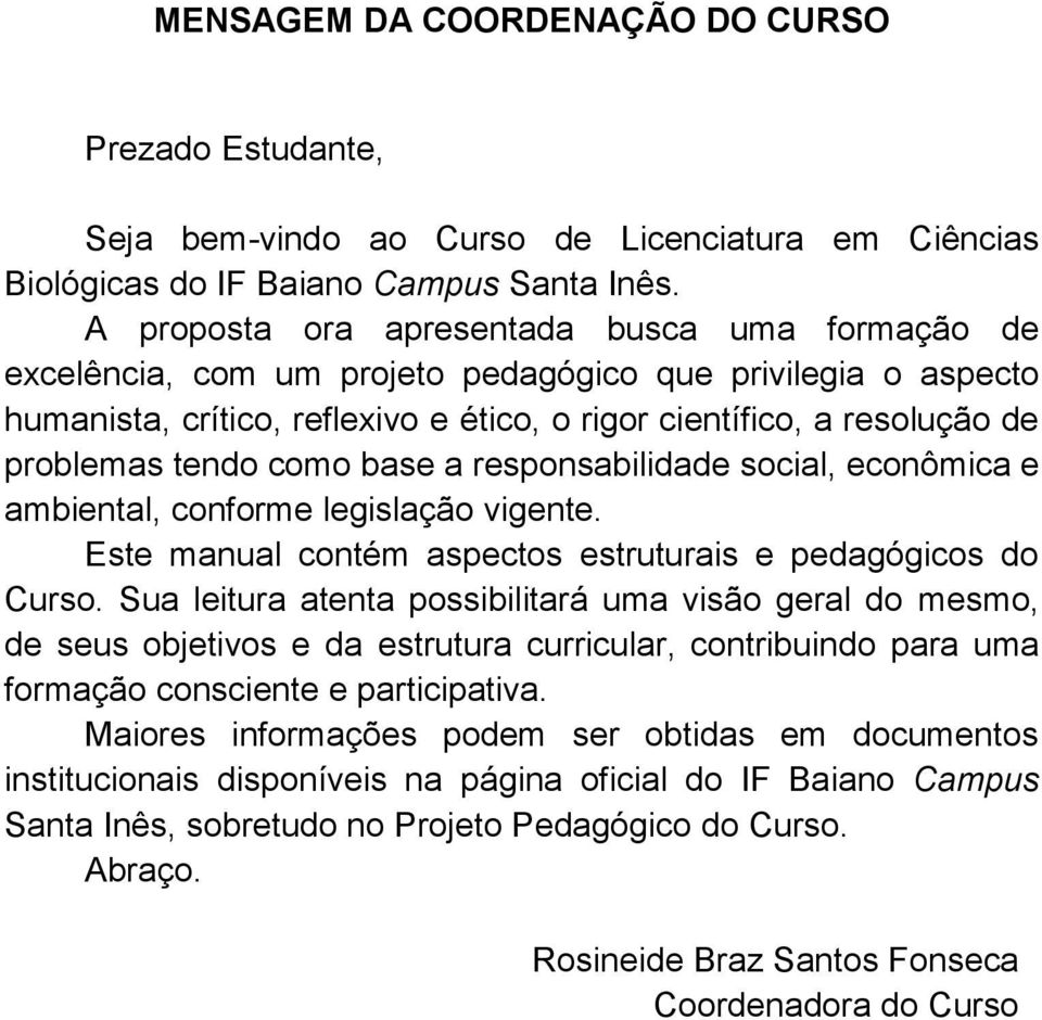 tendo como base a responsabilidade social, econômica e ambiental, conforme legislação vigente. Este manual contém aspectos estruturais e pedagógicos do Curso.