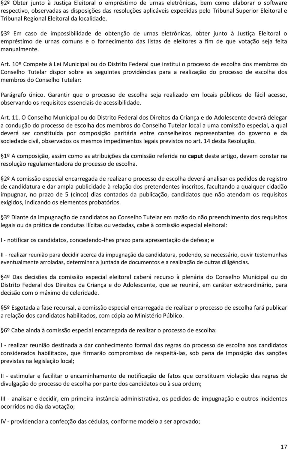 3º Em caso de impossibilidade de obtenção de urnas eletrônicas, obter junto à Justiça Eleitoral o empréstimo de urnas comuns e o fornecimento das listas de eleitores a fim de que votação seja feita