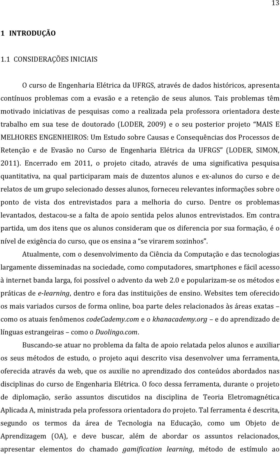 ENGENHEIROS: Um Estudo sobre Causas e Consequências dos Processos de Retenção e de Evasão no Curso de Engenharia Elétrica da UFRGS (LODER, SIMON, 2011).