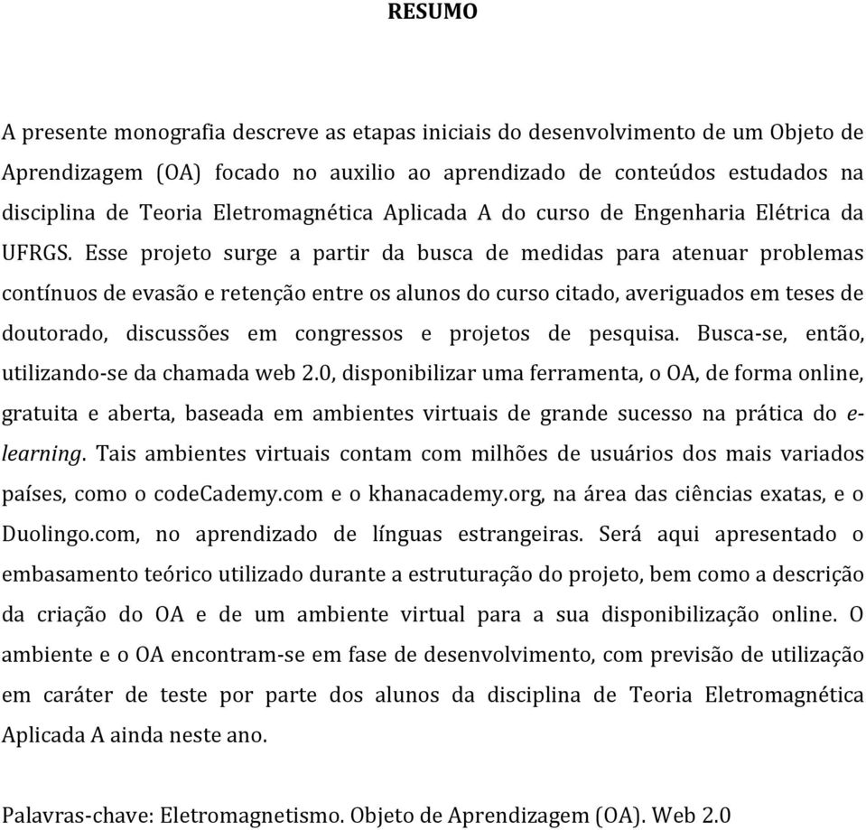 Esse projeto surge a partir da busca de medidas para atenuar problemas contínuos de evasão e retenção entre os alunos do curso citado, averiguados em teses de doutorado, discussões em congressos e