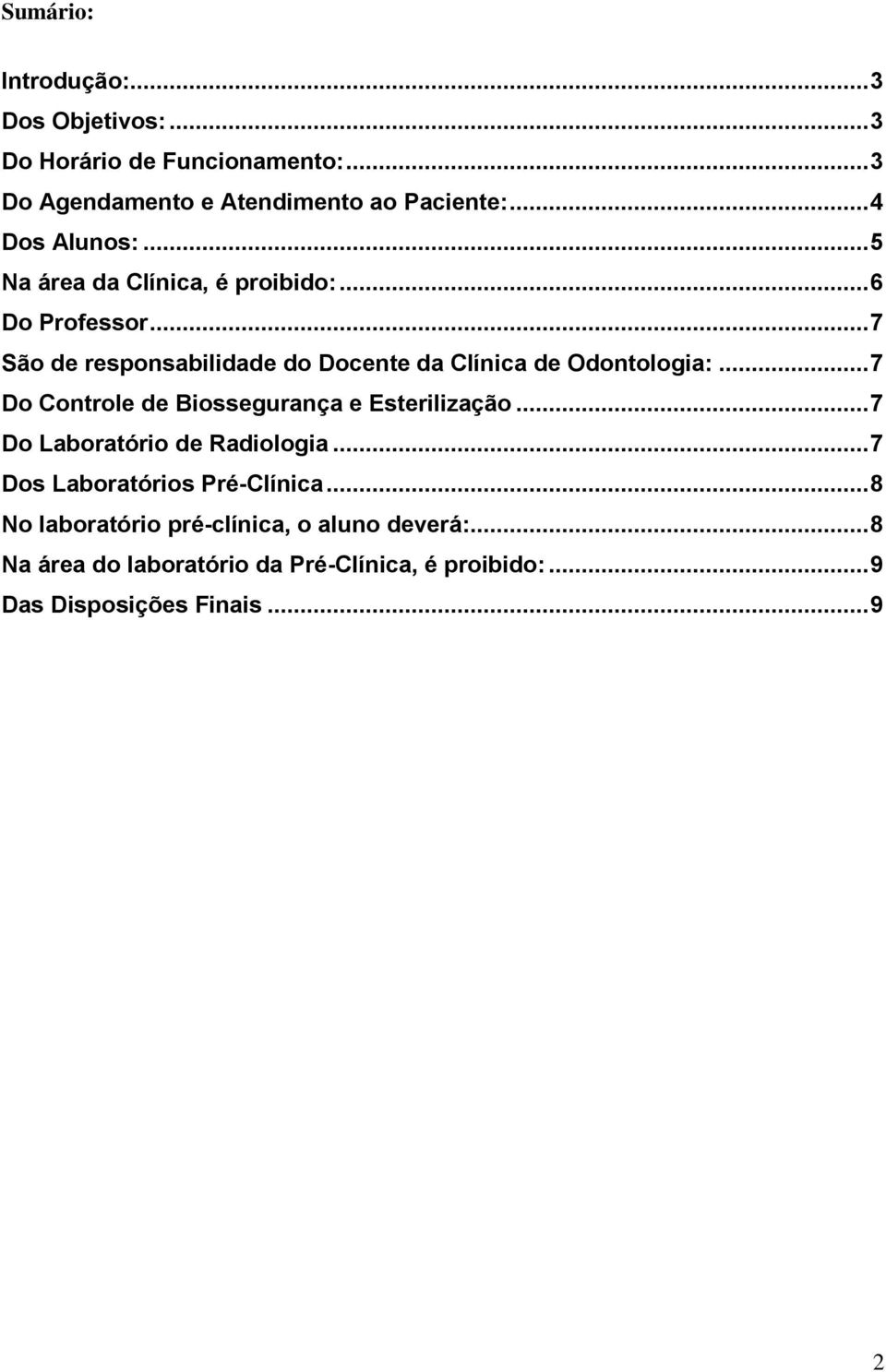 .. 7 São de responsabilidade do Docente da Clínica de Odontologia:... 7 Do Controle de Biossegurança e Esterilização.