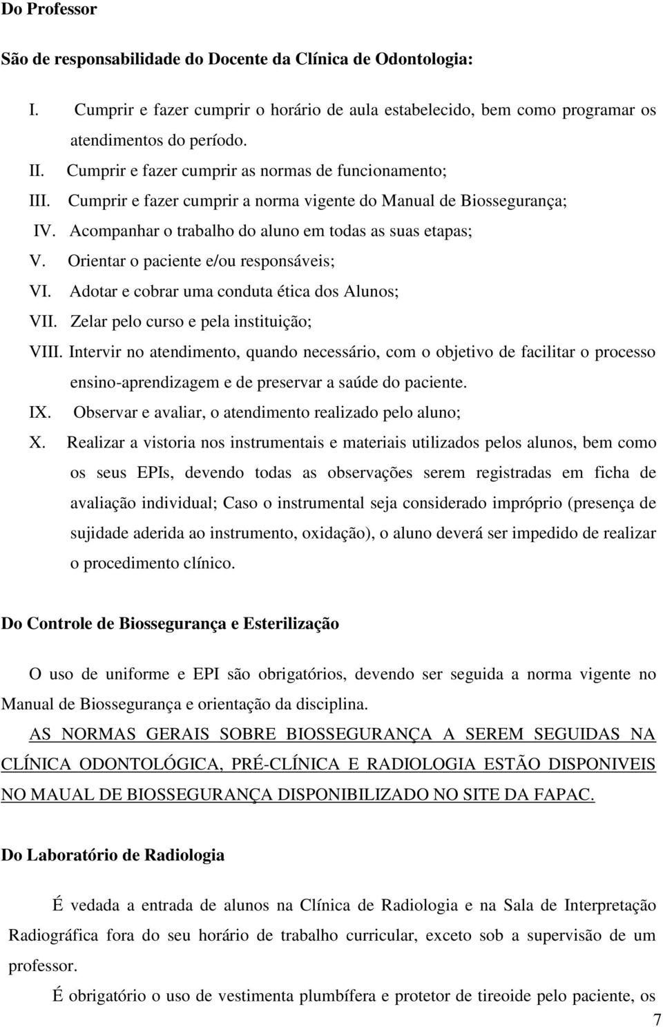 Orientar o paciente e/ou responsáveis; VI. Adotar e cobrar uma conduta ética dos Alunos; VII. Zelar pelo curso e pela instituição; VIII.