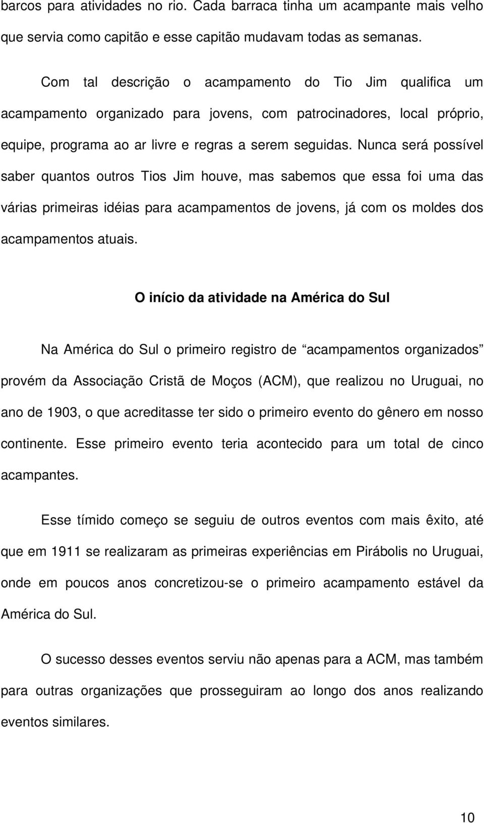 Nunca será possível saber quantos outros Tios Jim houve, mas sabemos que essa foi uma das várias primeiras idéias para acampamentos de jovens, já com os moldes dos acampamentos atuais.