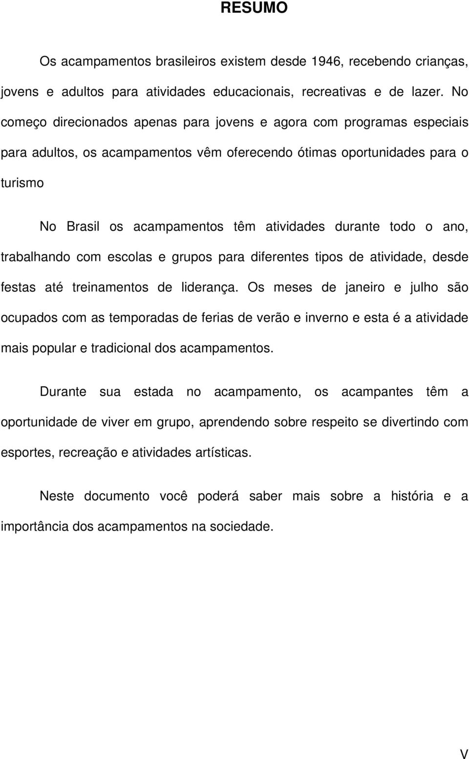 durante todo o ano, trabalhando com escolas e grupos para diferentes tipos de atividade, desde festas até treinamentos de liderança.