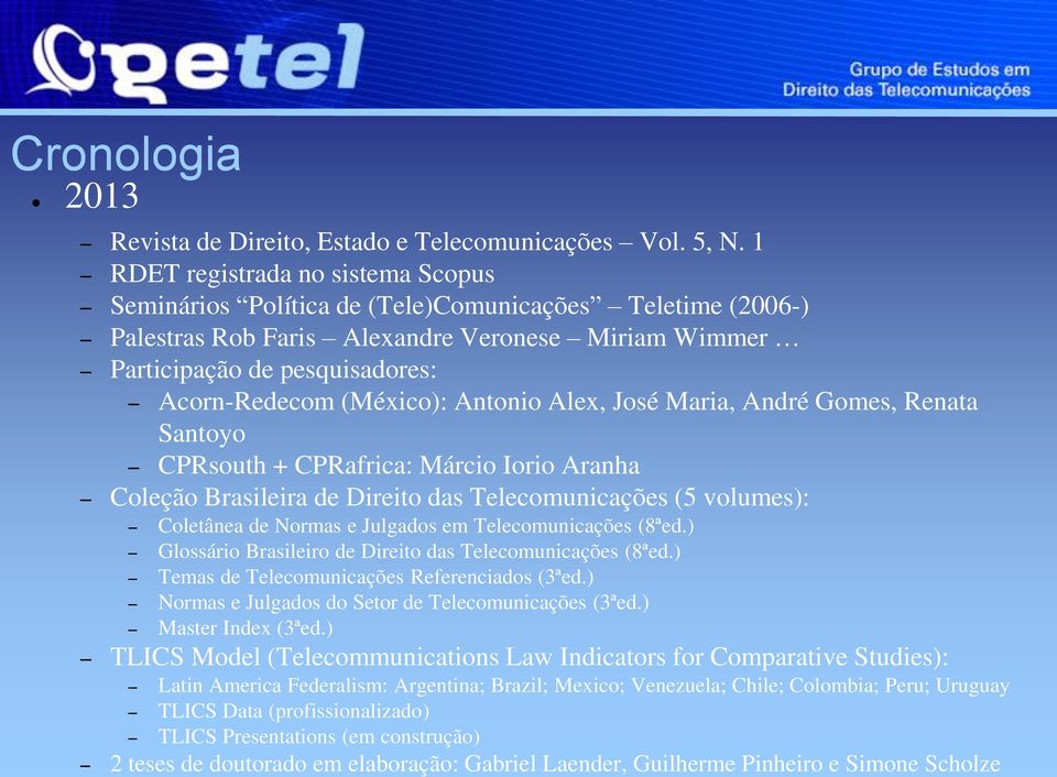 (México): Antonio Alex, José Maria, André Gomes, Renata Santoyo CPRsouth + CPRafrica: Márcio Iorio Aranha Coleção Brasileira de Direito das Telecomunicações (5 volumes): Coletânea de Normas e