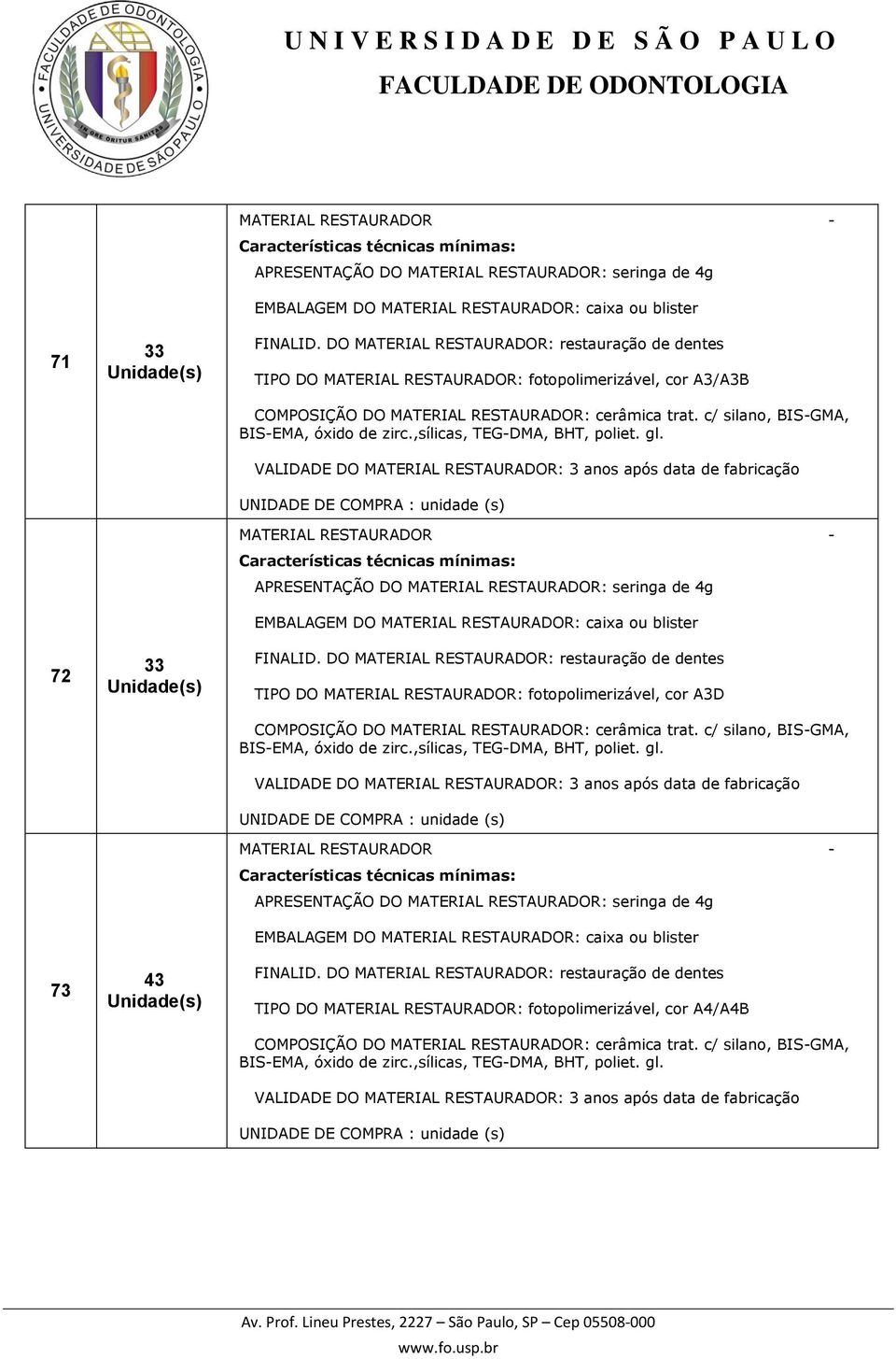 c/ silano, BIS-GMA, BIS-EMA, óxido de zirc.,sílicas, TEG-DMA, BHT, poliet. gl.