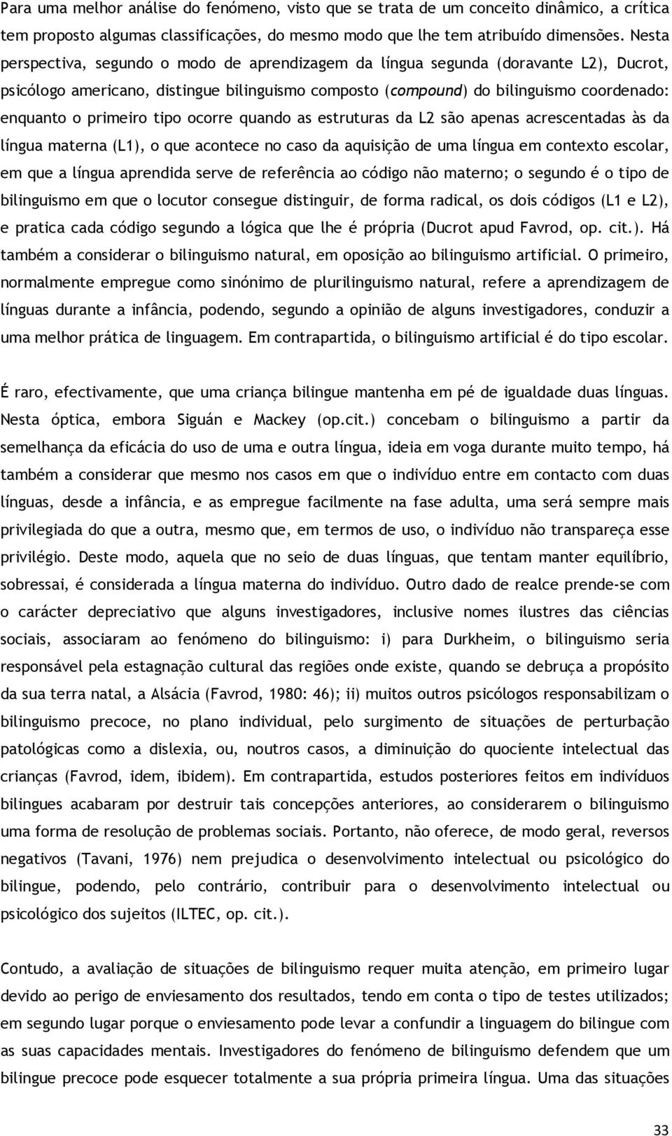 primeiro tipo ocorre quando as estruturas da L2 são apenas acrescentadas às da língua materna (L1), o que acontece no caso da aquisição de uma língua em contexto escolar, em que a língua aprendida