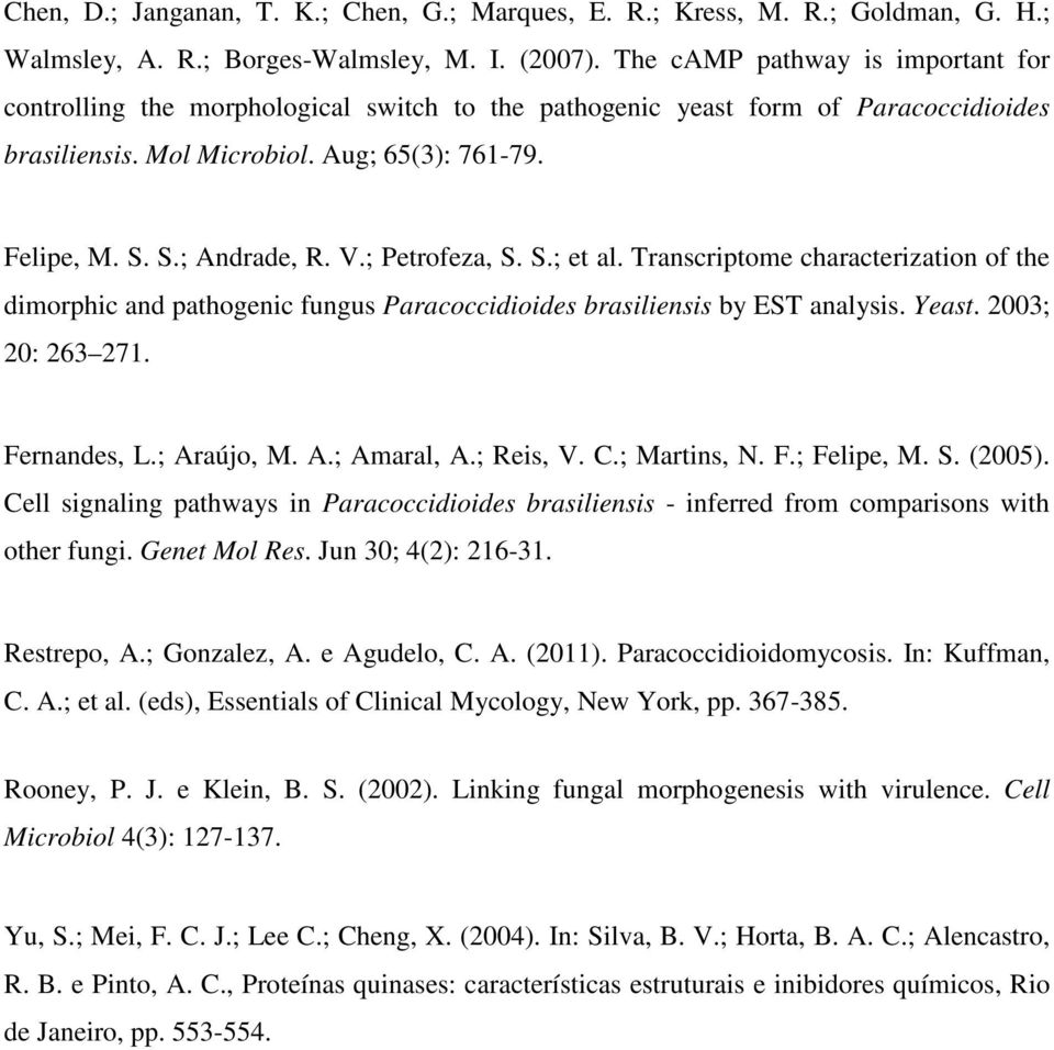 V.; Petrofeza, S. S.; et al. Transcriptome characterization of the dimorphic and pathogenic fungus Paracoccidioides brasiliensis by EST analysis. Yeast. 2003; 20: 263 271. Fernandes, L.; Ar