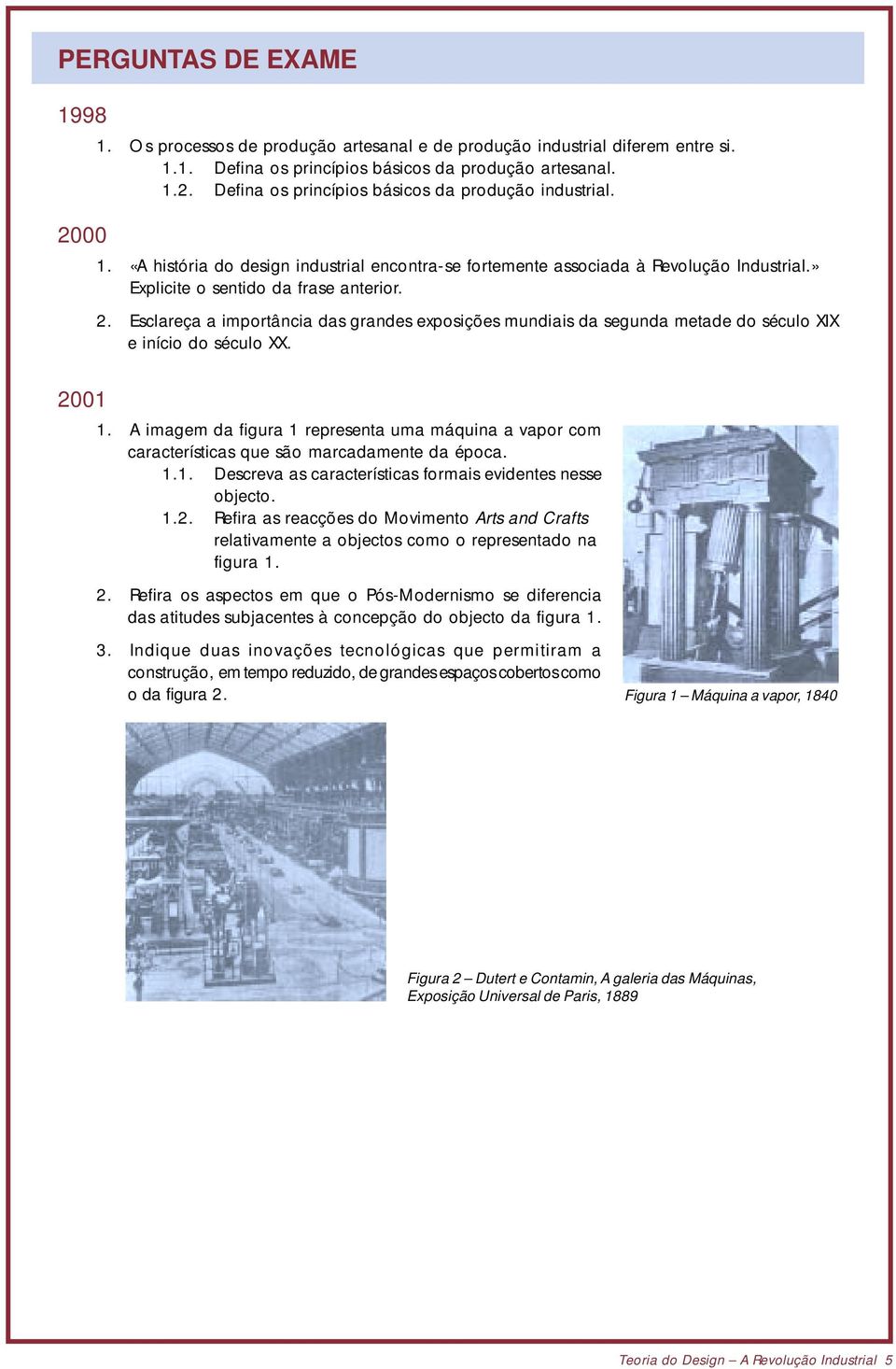 2001 1. A imagem da figura 1 representa uma máquina a vapor com características que são marcadamente da época. 1.1. Descreva as características formais evidentes nesse objecto. 1.2. Refira as reacções do Movimento Arts and Crafts relativamente a objectos como o representado na figura 1.