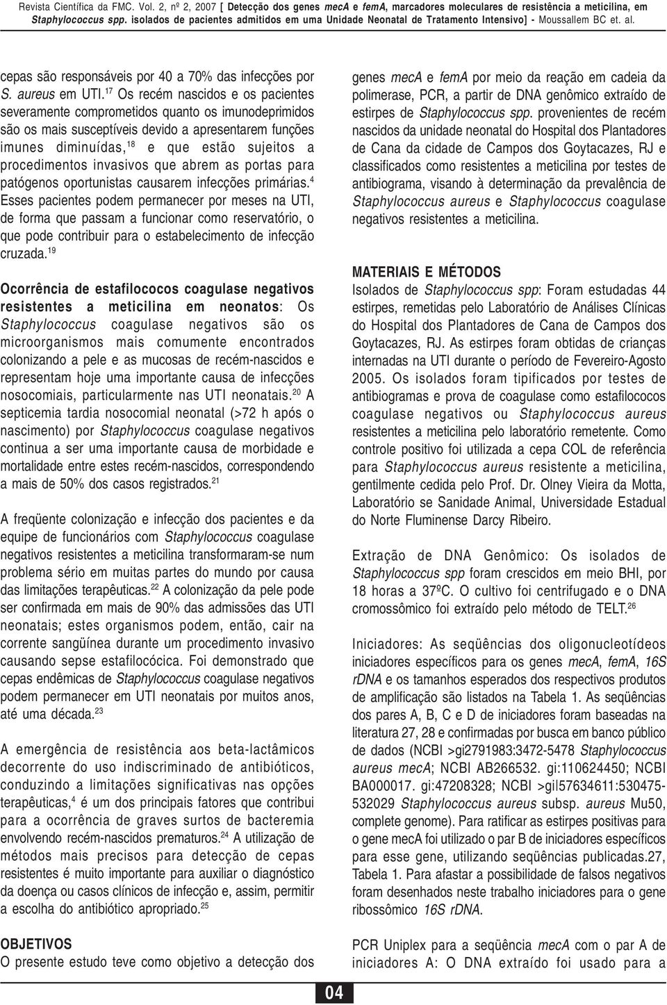 procedimentos invasivos que abrem as portas para patógenos oportunistas causarem infecções primárias.