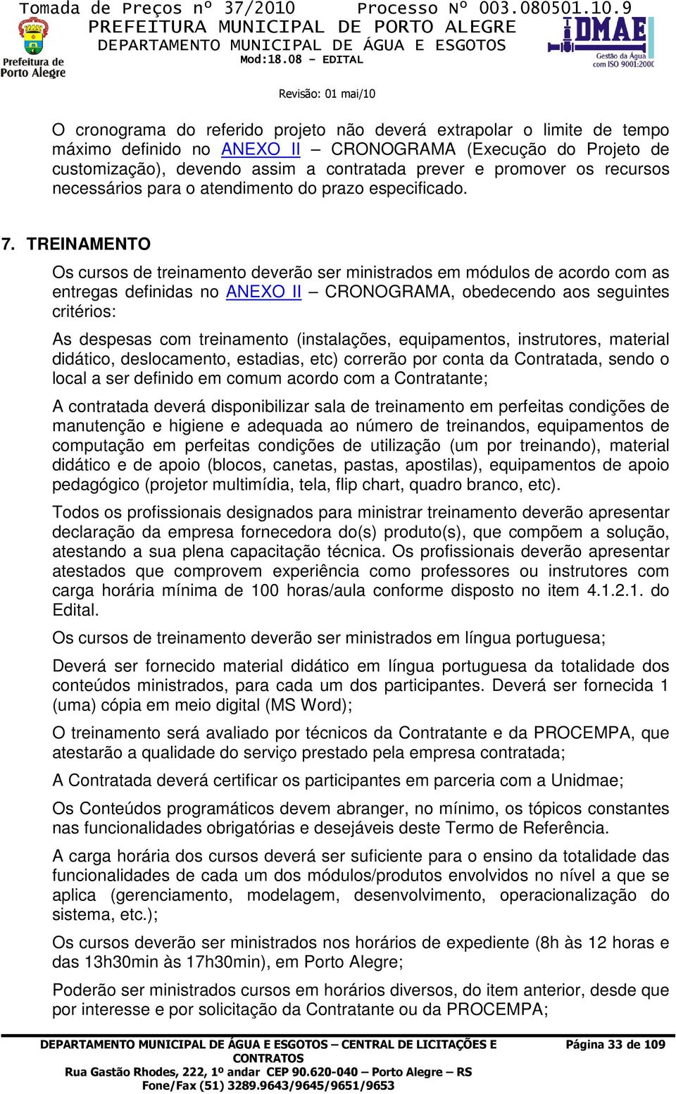 TREINAMENTO Os cursos de treinamento deverão ser ministrados em módulos de acordo com as entregas definidas no ANEXO II CRONOGRAMA, obedecendo aos seguintes critérios: As despesas com treinamento