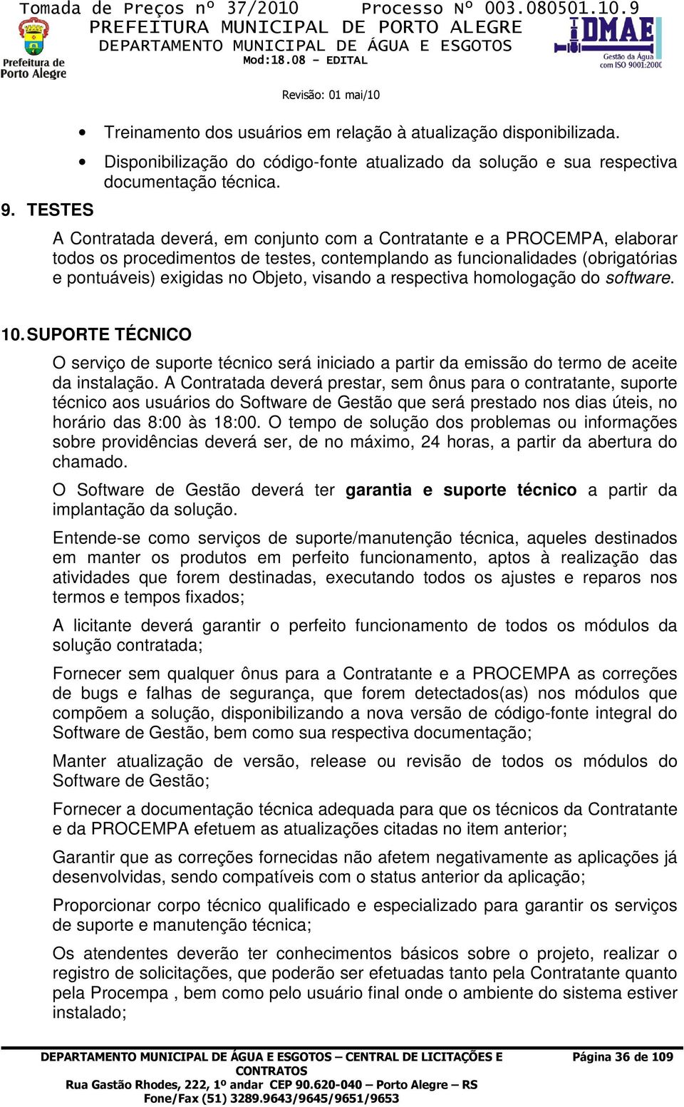 respectiva homologação do software. 0. SUPORTE TÉCNICO O serviço de suporte técnico será iniciado a partir da emissão do termo de aceite da instalação.