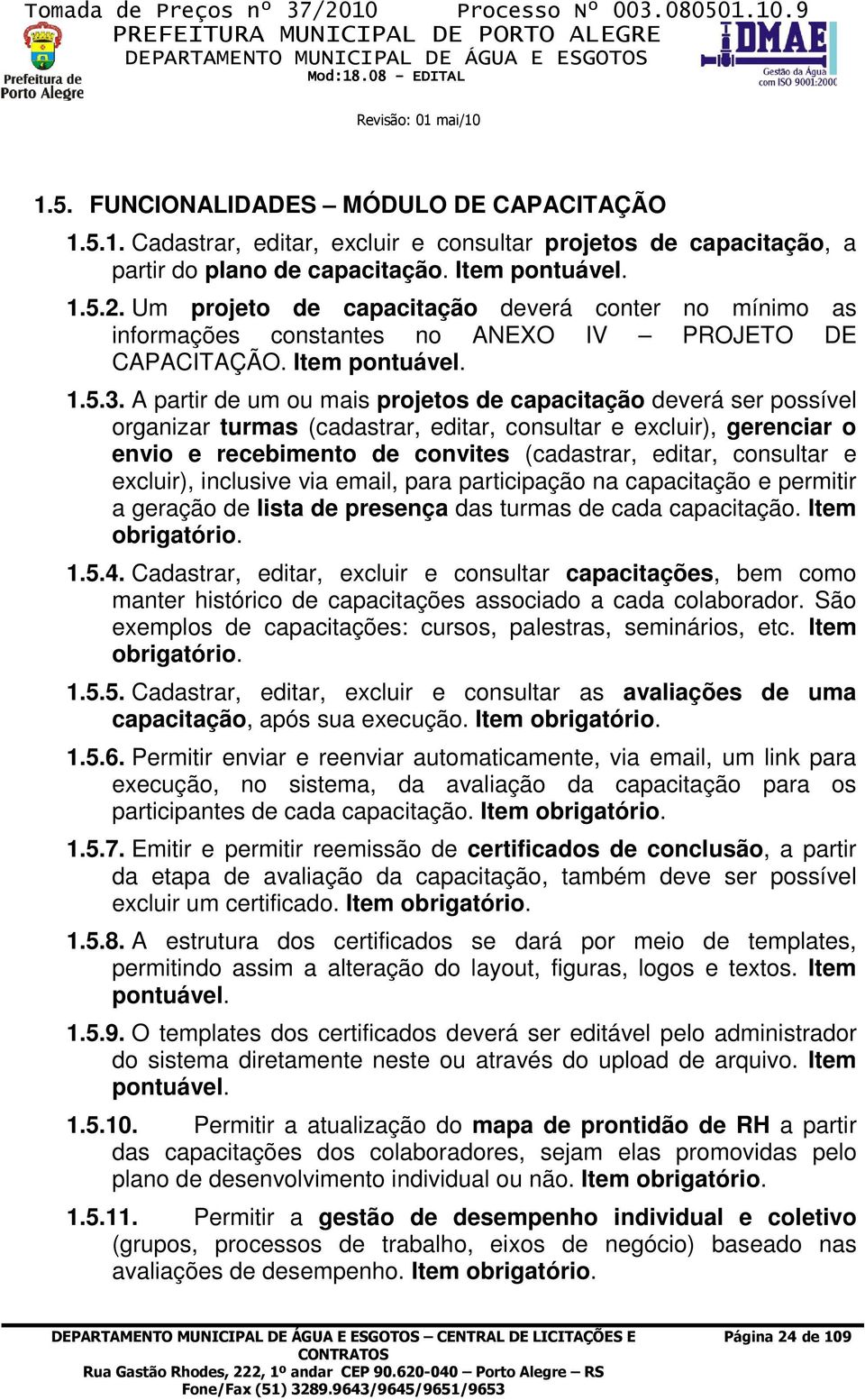 A partir de um ou mais projetos de capacitação deverá ser possível organizar turmas (cadastrar, editar, consultar e excluir), gerenciar o envio e recebimento de convites (cadastrar, editar, consultar