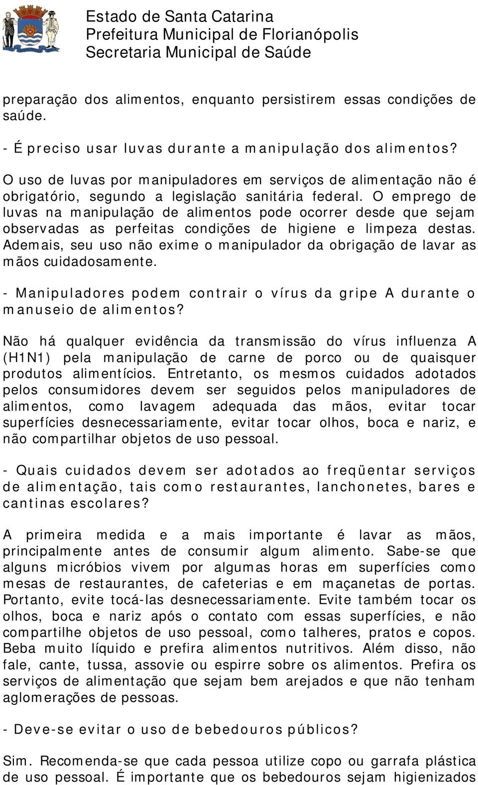 O emprego de luvas na manipulação de alimentos pode ocorrer desde que sejam observadas as perfeitas condições de higiene e limpeza destas.