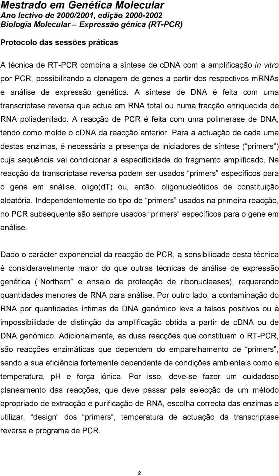 A síntese de DNA é feita com uma transcriptase reversa que actua em RNA total ou numa fracção enriquecida de RNA poliadenilado.