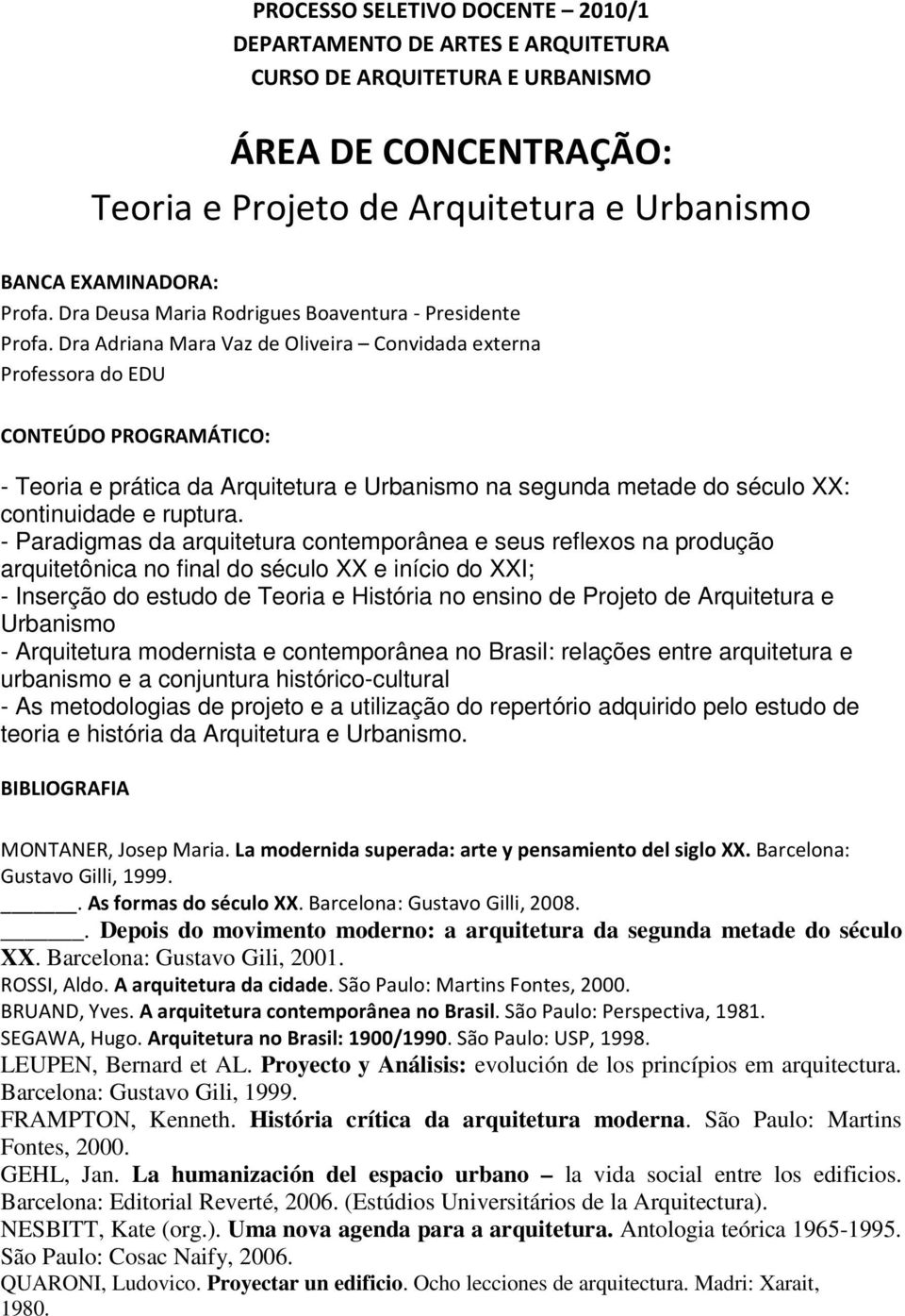 Dra Adriana Mara Vaz de Oliveira Convidada externa Professora do EDU CONTEÚDO PROGRAMÁTICO: - Teoria e prática da Arquitetura e Urbanismo na segunda metade do século XX: continuidade e ruptura.