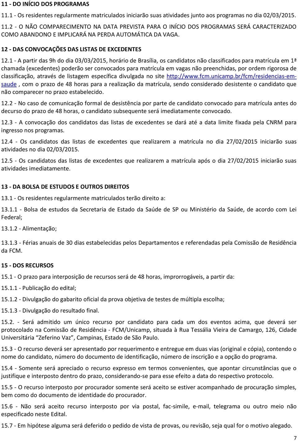 1 - A partir das 9h do dia 03/03/2015, horário de Brasília, os candidatos não classificados para matrícula em 1ª chamada (excedentes) poderão ser convocados para matrícula em vagas não preenchidas,