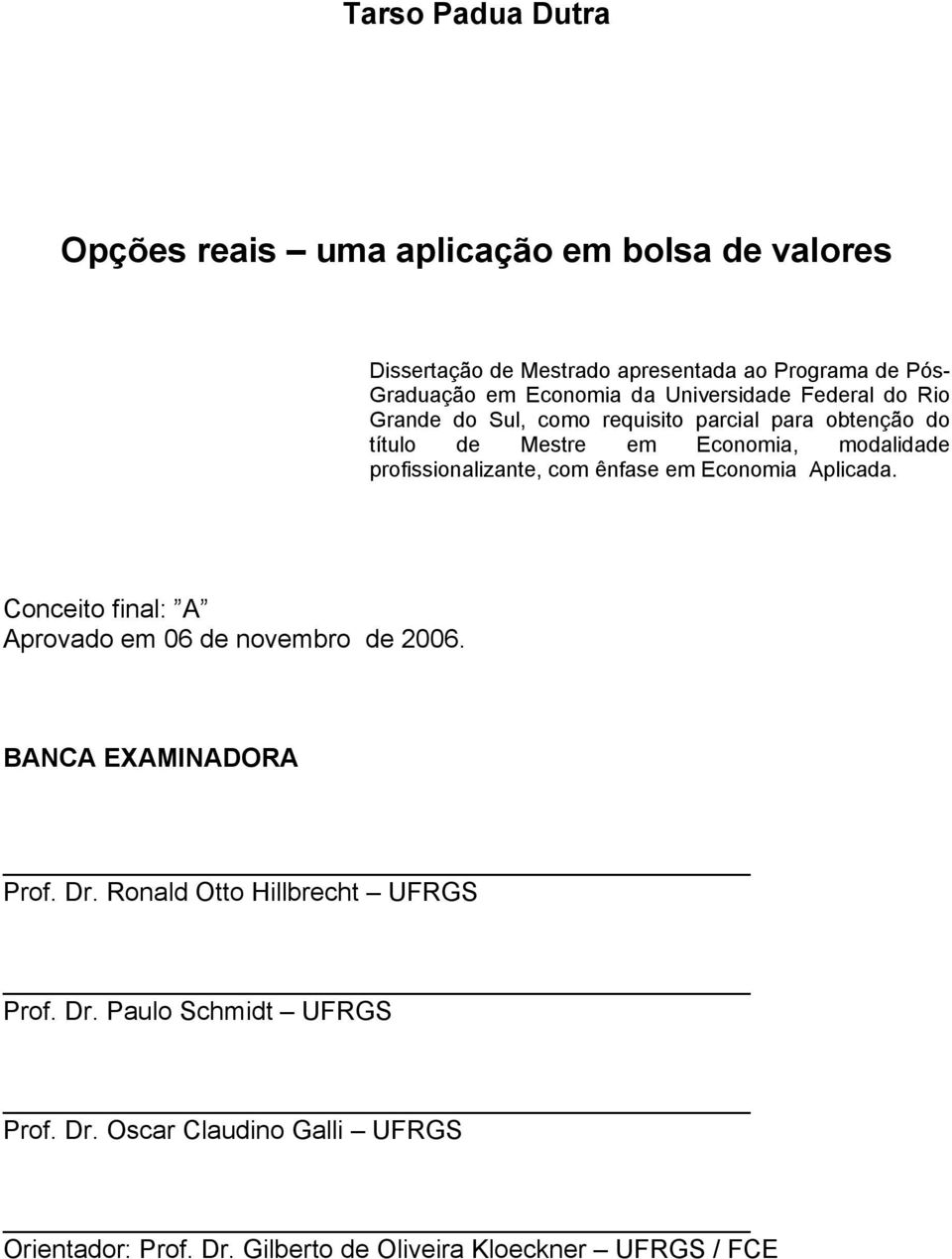 profissionalizante, com ênfase em Economia Aplicada. Conceito final: A Aprovado em 06 de novembro de 2006. BANCA EXAMINADORA Prof. Dr.