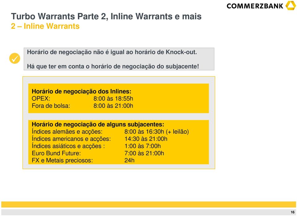 Horário de negociação dos Inlines: OPEX: 8:00 às 18:55h Fora de bolsa: 8:00 às 21:00h Horário de negociação de alguns