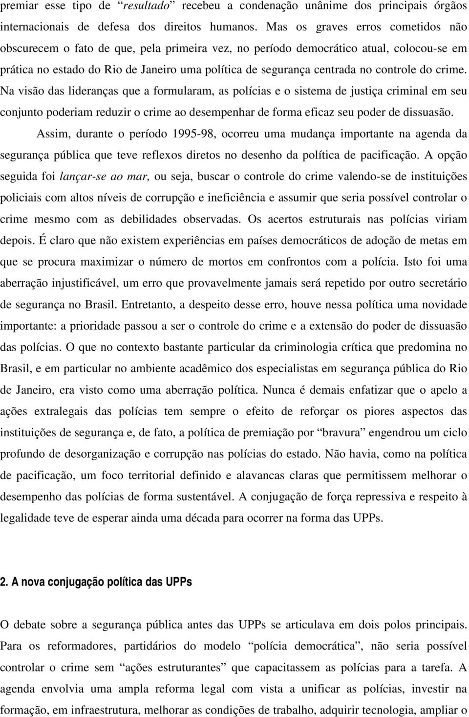 controle do crime. Na visão das lideranças que a formularam, as polícias e o sistema de justiça criminal em seu conjunto poderiam reduzir o crime ao desempenhar de forma eficaz seu poder de dissuasão.