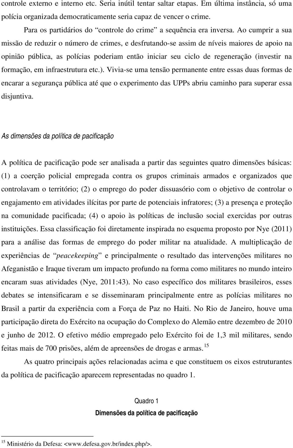 Ao cumprir a sua missão de reduzir o número de crimes, e desfrutando-se assim de níveis maiores de apoio na opinião pública, as polícias poderiam então iniciar seu ciclo de regeneração (investir na