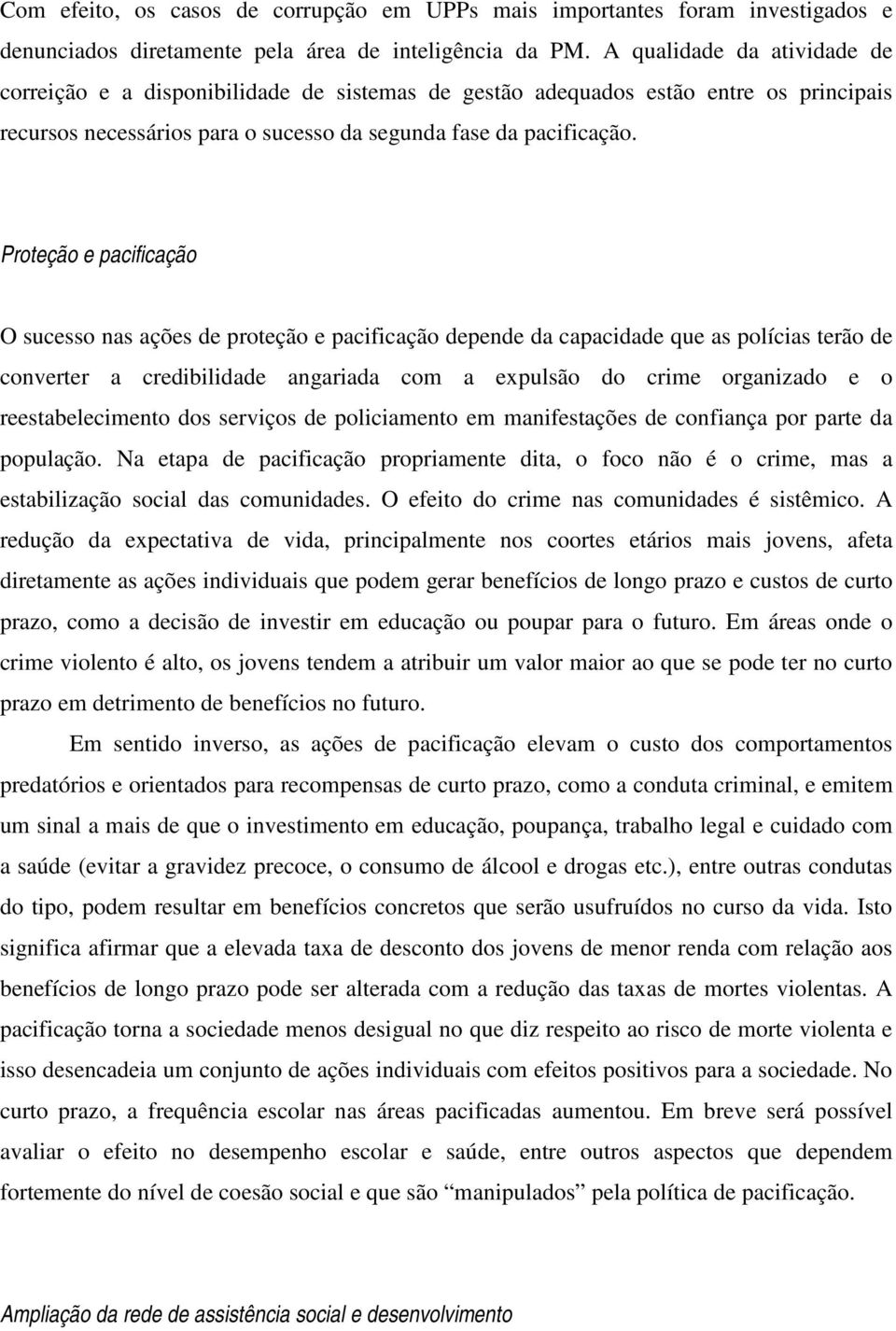 Proteção e pacificação O sucesso nas ações de proteção e pacificação depende da capacidade que as polícias terão de converter a credibilidade angariada com a expulsão do crime organizado e o