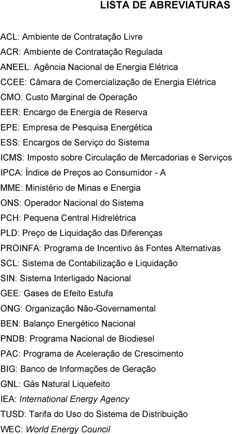 Índice de Preços ao Consumidor - A MME: Ministério de Minas e Energia ONS: Operador Nacional do Sistema PCH: Pequena Central Hidrelétrica PLD: Preço de Liquidação das Diferenças PROINFA: Programa de