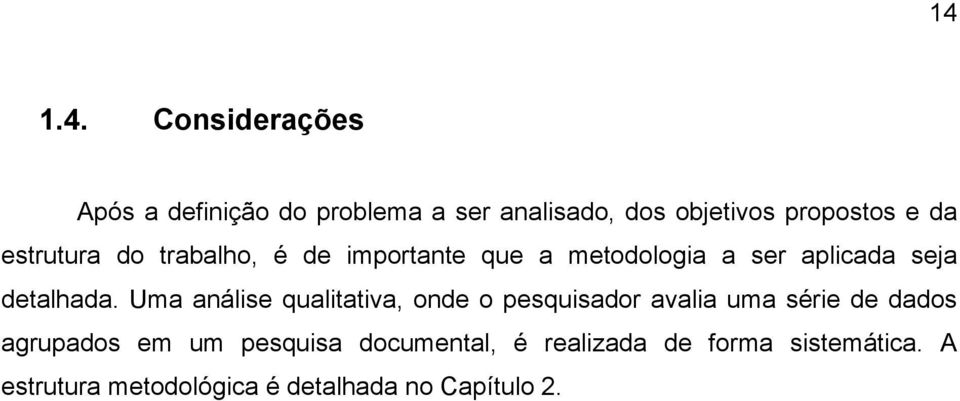 Uma análise qualitativa, onde o pesquisador avalia uma série de dados agrupados em um pesquisa