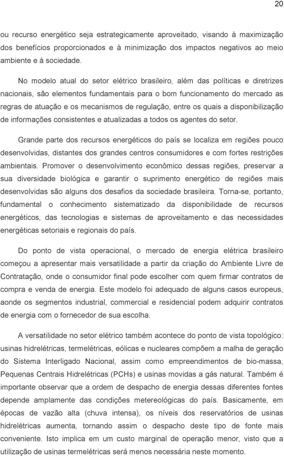 regulação, entre os quais a disponibilização de informações consistentes e atualizadas a todos os agentes do setor.