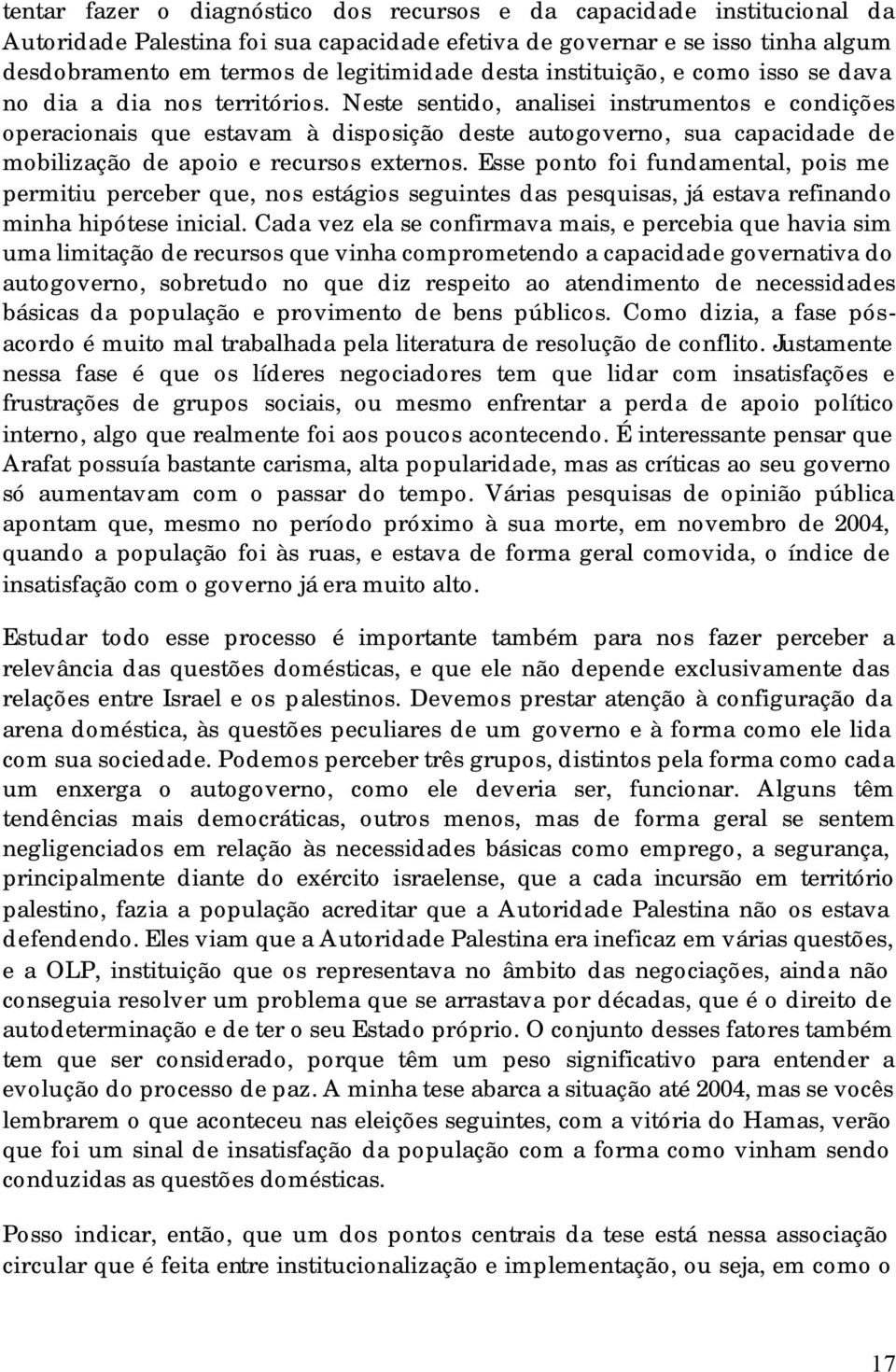 Neste sentido, analisei instrumentos e condições operacionais que estavam à disposição deste autogoverno, sua capacidade de mobilização de apoio e recursos externos.