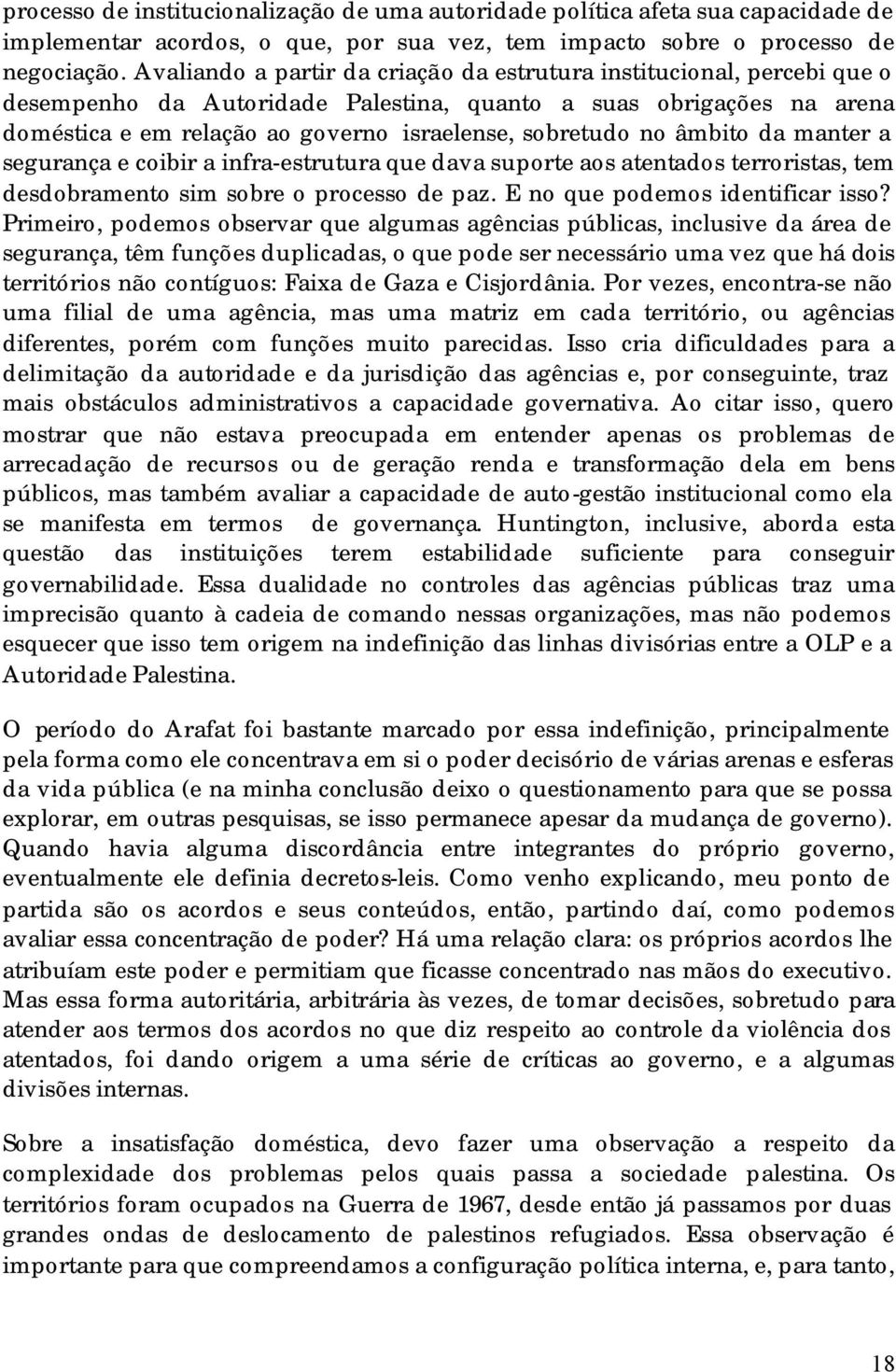 no âmbito da manter a segurança e coibir a infra-estrutura que dava suporte aos atentados terroristas, tem desdobramento sim sobre o processo de paz. E no que podemos identificar isso?