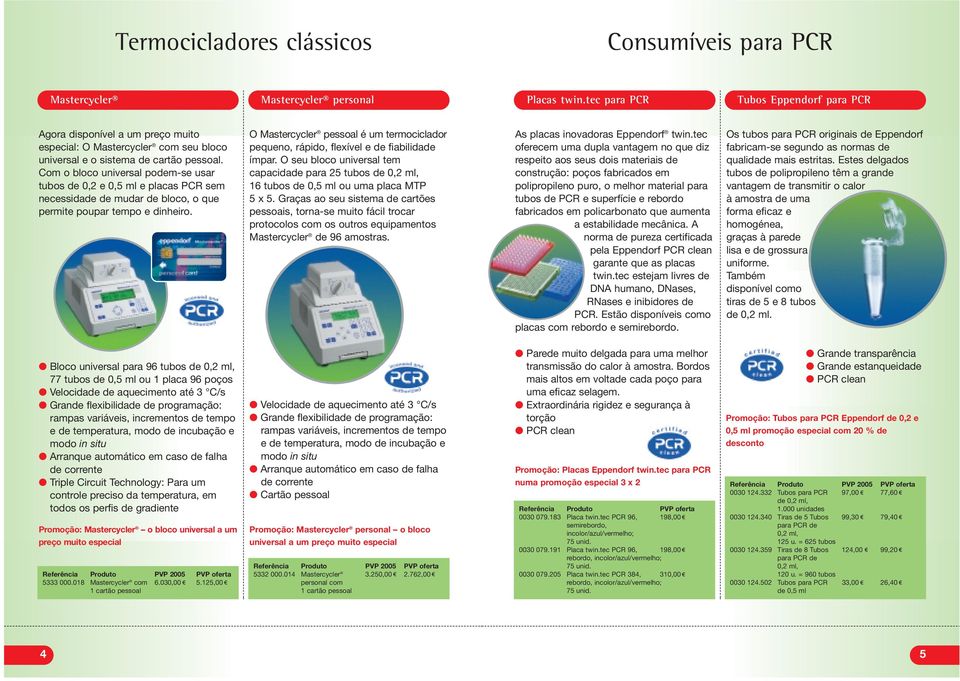 Com o bloco universal podem-se usar tubos de 0,2 e 0,5 ml e placas PCR sem necessidade de mudar de bloco, o que permite poupar tempo e dinheiro.