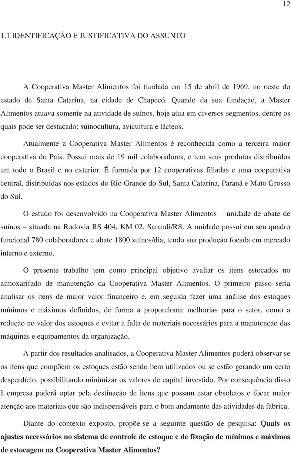 Atualmente a Cooperativa Master Alimentos é reconhecida como a terceira maior cooperativa do País. Possui mais de 19 mil colaboradores, e tem seus produtos distribuídos em todo o Brasil e no exterior.