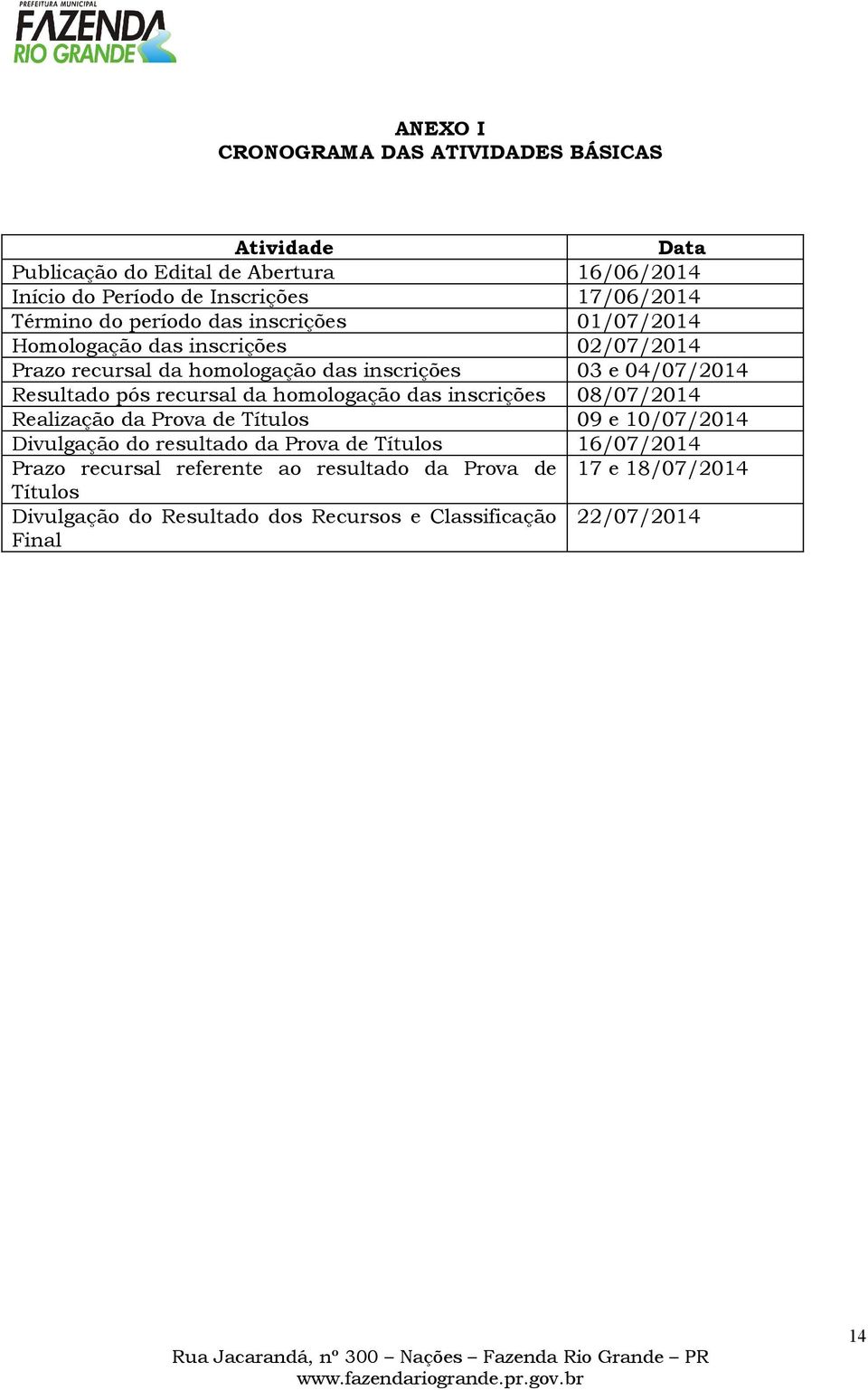 Resultado pós recursal da homologação das inscrições 08/07/2014 Realização da Prova de Títulos 09 e 10/07/2014 Divulgação do resultado da Prova de