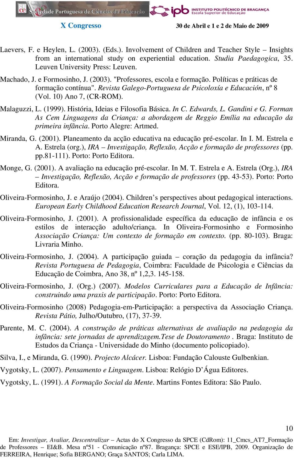 Revista Galego-Portuguesa de Psicoloxía e Educación, nº 8 (Vol. 0) Ano 7, (CR-ROM). Malaguzzi, L. (999). História, Ideias e Filosofia Básica. In C. Edwards, L. Gandini e G.