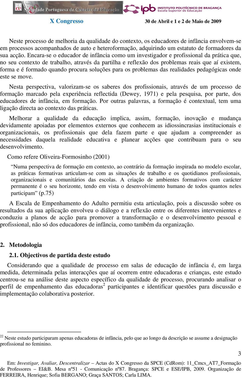 quando procura soluções para os problemas das realidades pedagógicas onde este se move.