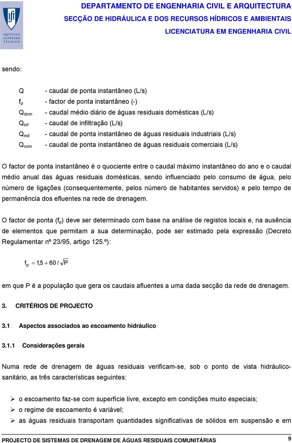 instantâneo do ano e o caudal médio anual das águas residuais domésticas, sendo influenciado pelo consumo de água, pelo número de ligações (consequentemente, pelos número de habitantes servidos) e