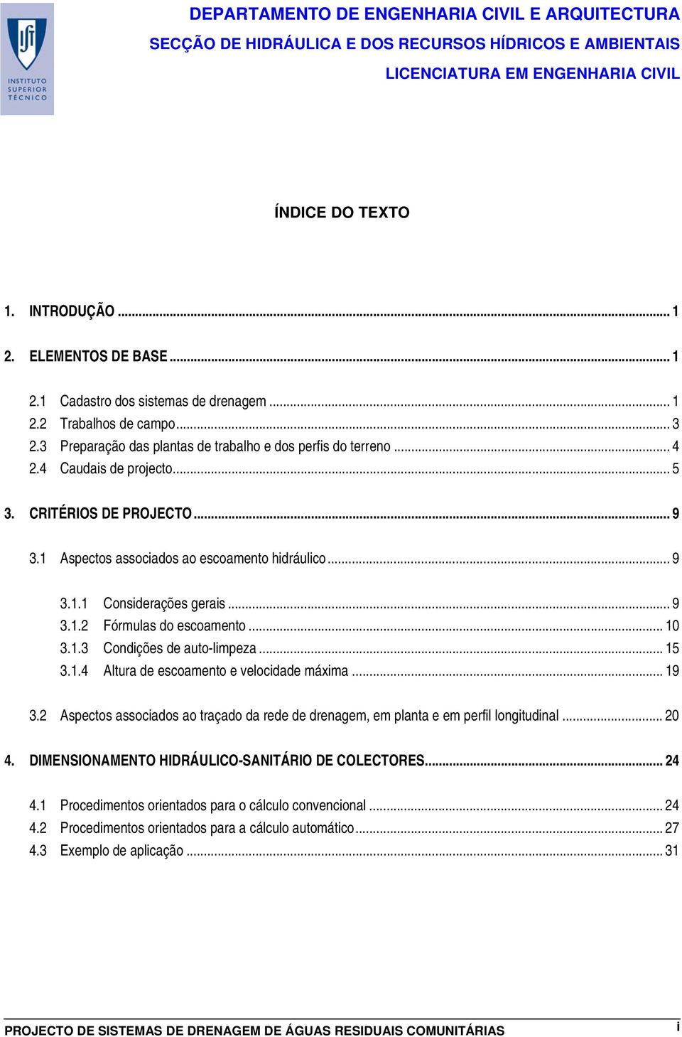 .. 15 3.1.4 Altura de escoamento e velocidade máxima... 19 3.2 Aspectos associados ao traçado da rede de drenagem, em planta e em perfil longitudinal... 20 4.